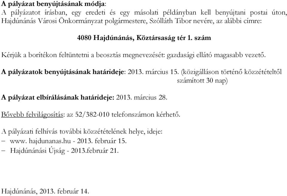 A pályázatok benyújtásának határideje: 2013. március 15. (közigálláson történı közzétételtıl számított 30 nap) A pályázat elbírálásának határideje: 2013. március 28.