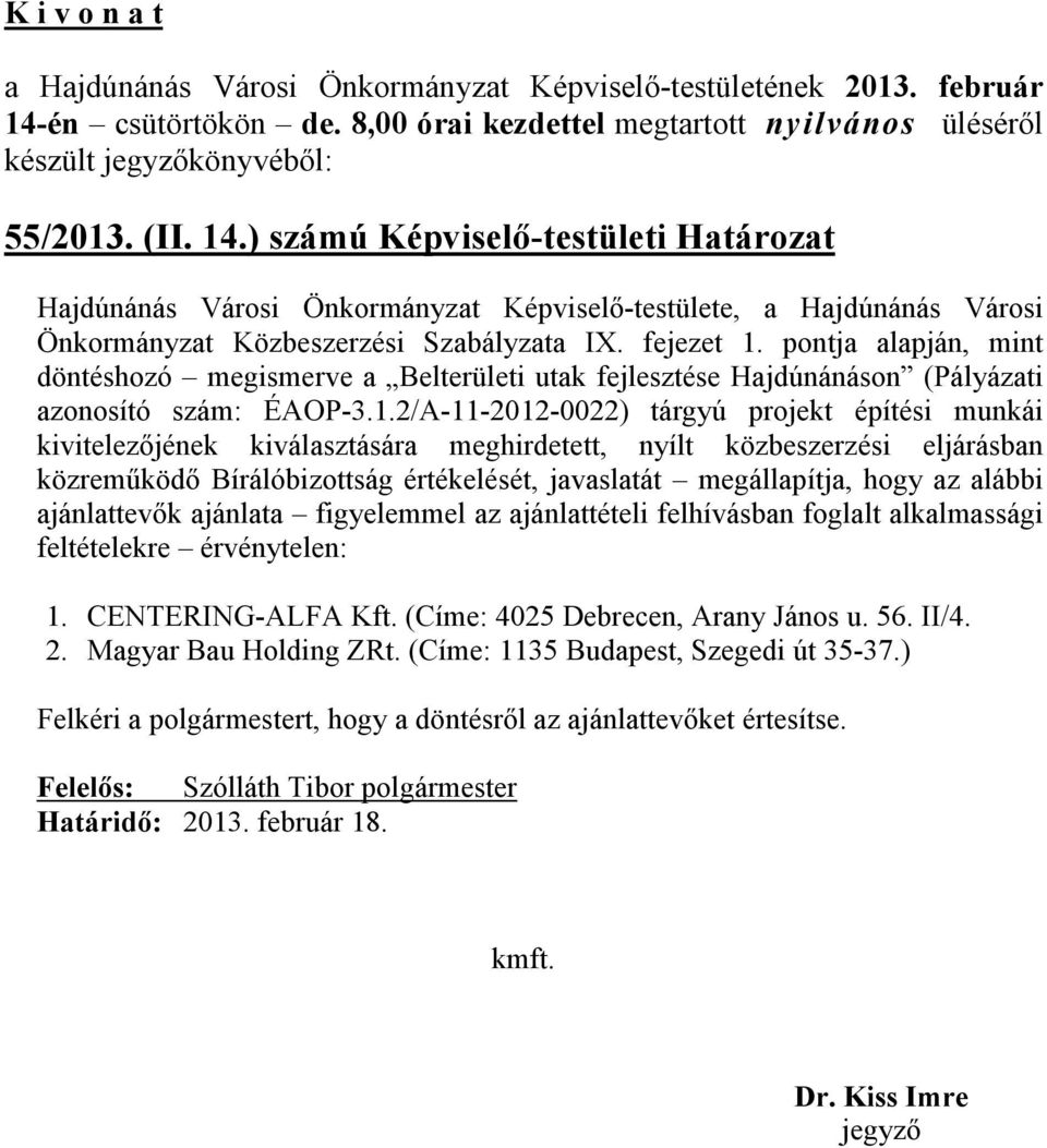 2/A-11-2012-0022) tárgyú projekt építési munkái kivitelezőjének kiválasztására meghirdetett, nyílt közbeszerzési eljárásban közreműködő Bírálóbizottság értékelését, javaslatát megállapítja, hogy az