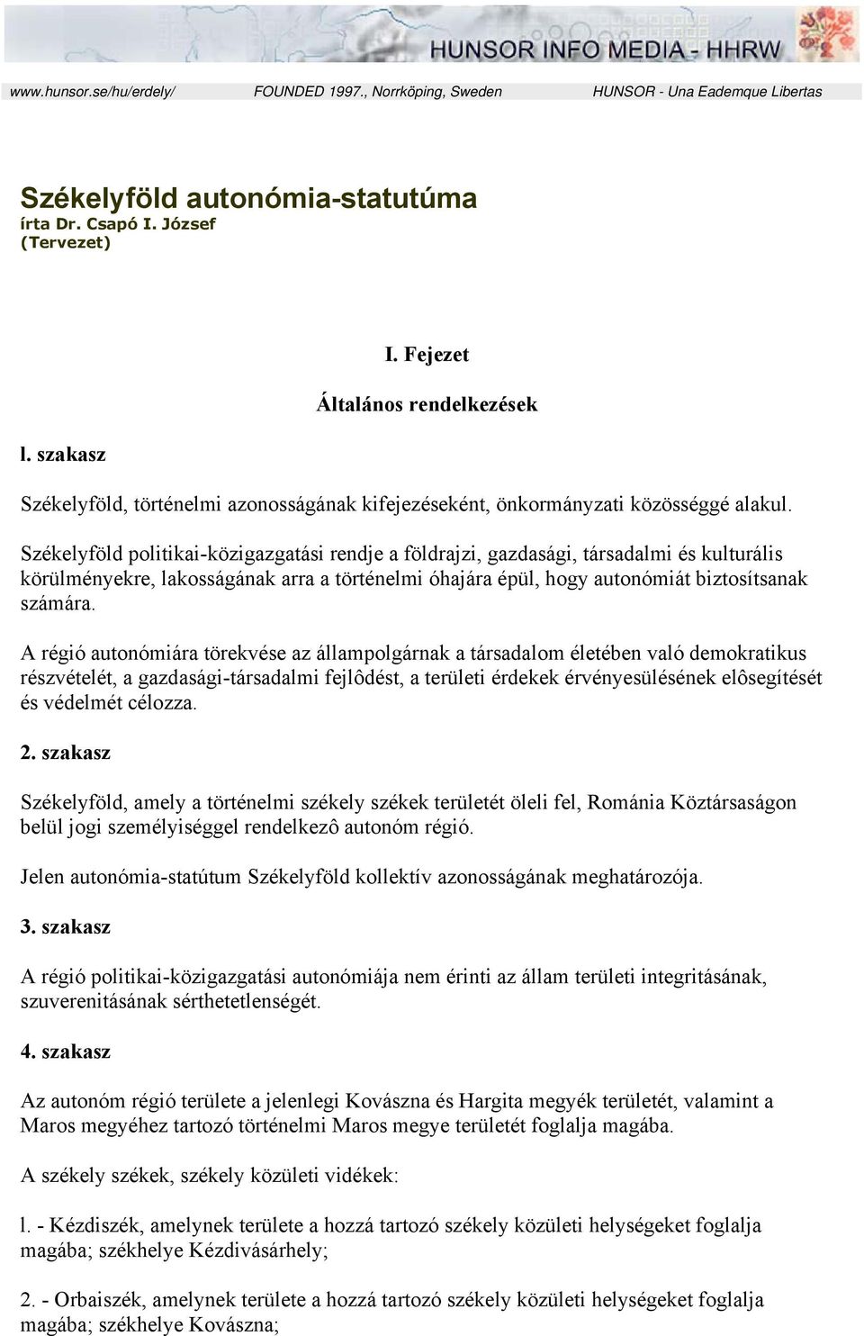 Székelyföld politikai-közigazgatási rendje a földrajzi, gazdasági, társadalmi és kulturális körülményekre, lakosságának arra a történelmi óhajára épül, hogy autonómiát biztosítsanak számára.