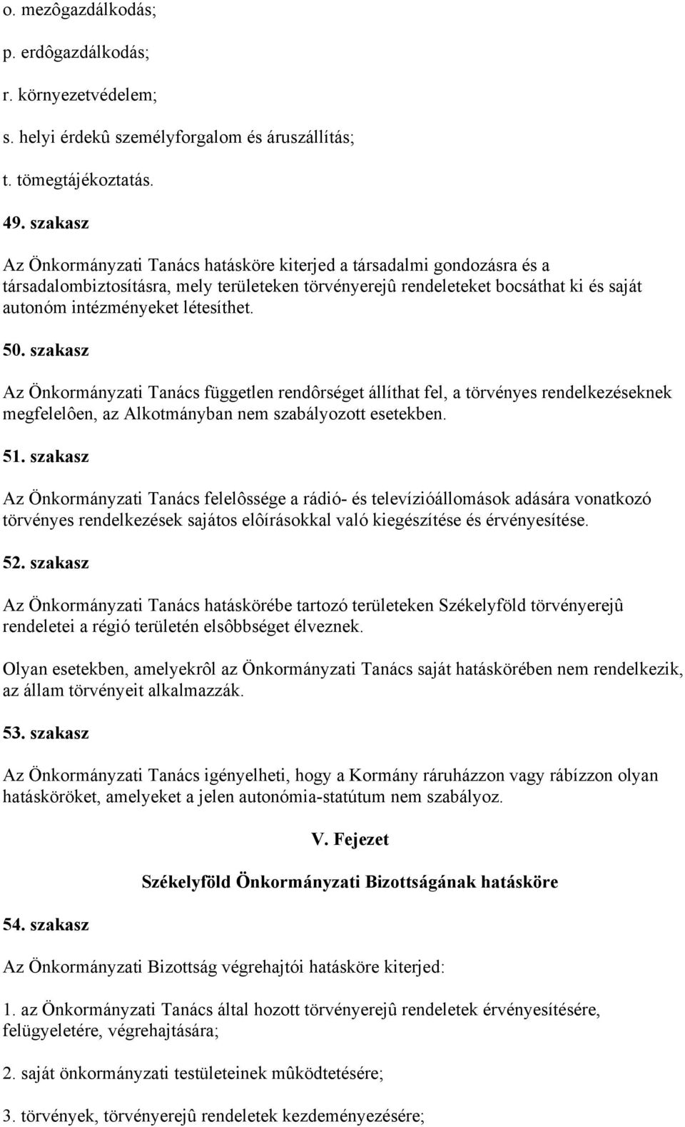 létesíthet. 50. szakasz Az Önkormányzati Tanács független rendôrséget állíthat fel, a törvényes rendelkezéseknek megfelelôen, az Alkotmányban nem szabályozott esetekben. 51.