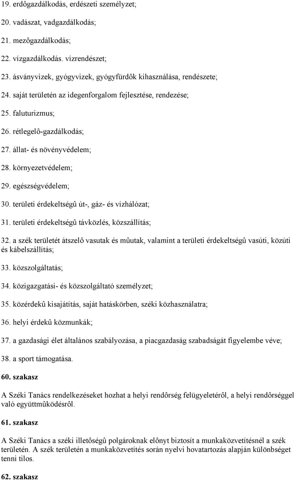 területi érdekeltségû út-, gáz- és vízhálózat; 31. területi érdekeltségû távközlés, közszállítás; 32.