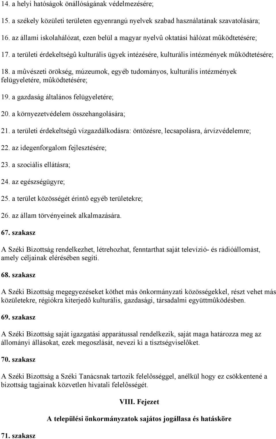 a mûvészeti örökség, múzeumok, egyéb tudományos, kulturális intézmények felügyeletére, mûködtetésére; 19. a gazdaság általános felügyeletére; 20. a környezetvédelem összehangolására; 21.