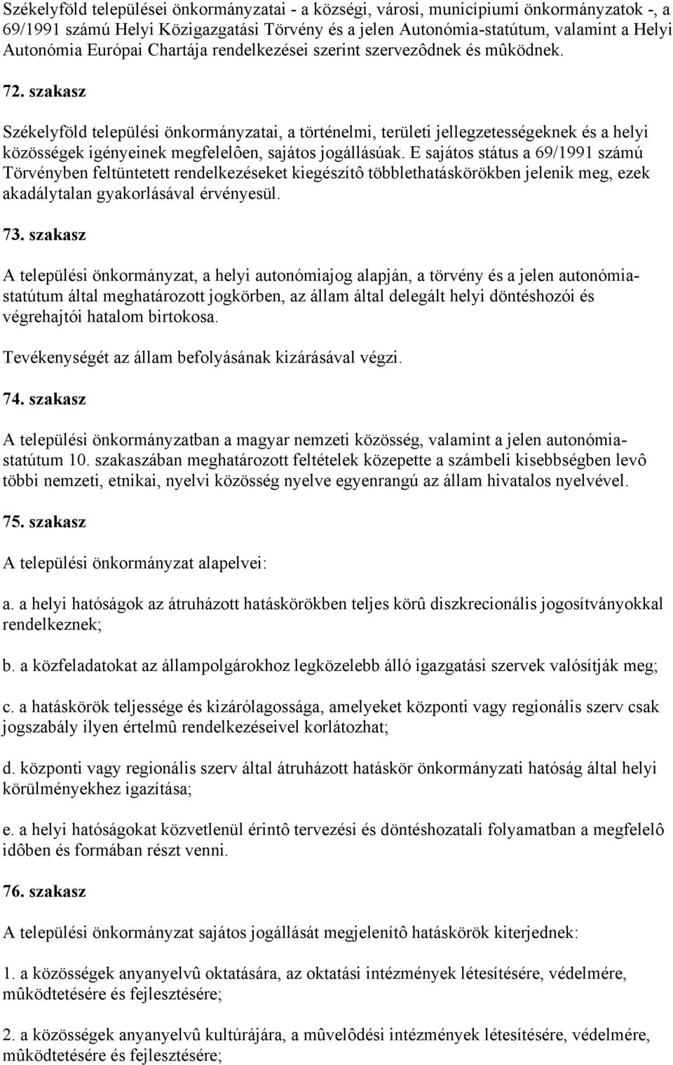 szakasz Székelyföld települési önkormányzatai, a történelmi, területi jellegzetességeknek és a helyi közösségek igényeinek megfelelôen, sajátos jogállásúak.