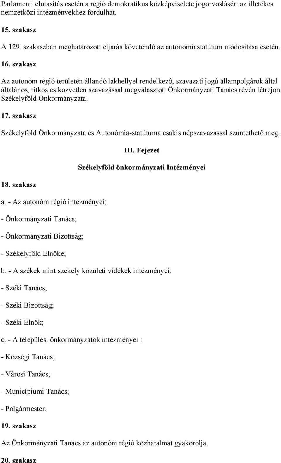 szakasz Az autonóm régió területén állandó lakhellyel rendelkezô, szavazati jogú állampolgárok által általános, titkos és közvetlen szavazással megválasztott Önkormányzati Tanács révén létrejön