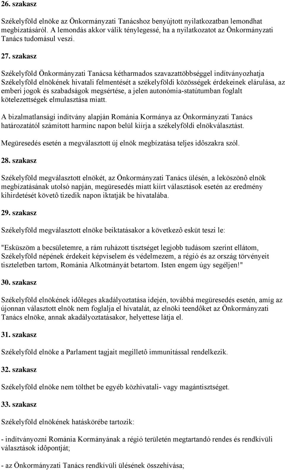 szakasz Székelyföld Önkormányzati Tanácsa kétharmados szavazattöbbséggel indítványozhatja Székelyföld elnökének hivatali felmentését a székelyföldi közösségek érdekeinek elárulása, az emberi jogok és