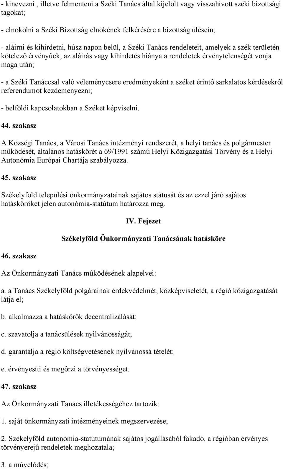 Tanáccsal való véleménycsere eredményeként a széket érintô sarkalatos kérdésekrôl referendumot kezdeményezni; - belföldi kapcsolatokban a Széket képviselni. 44.