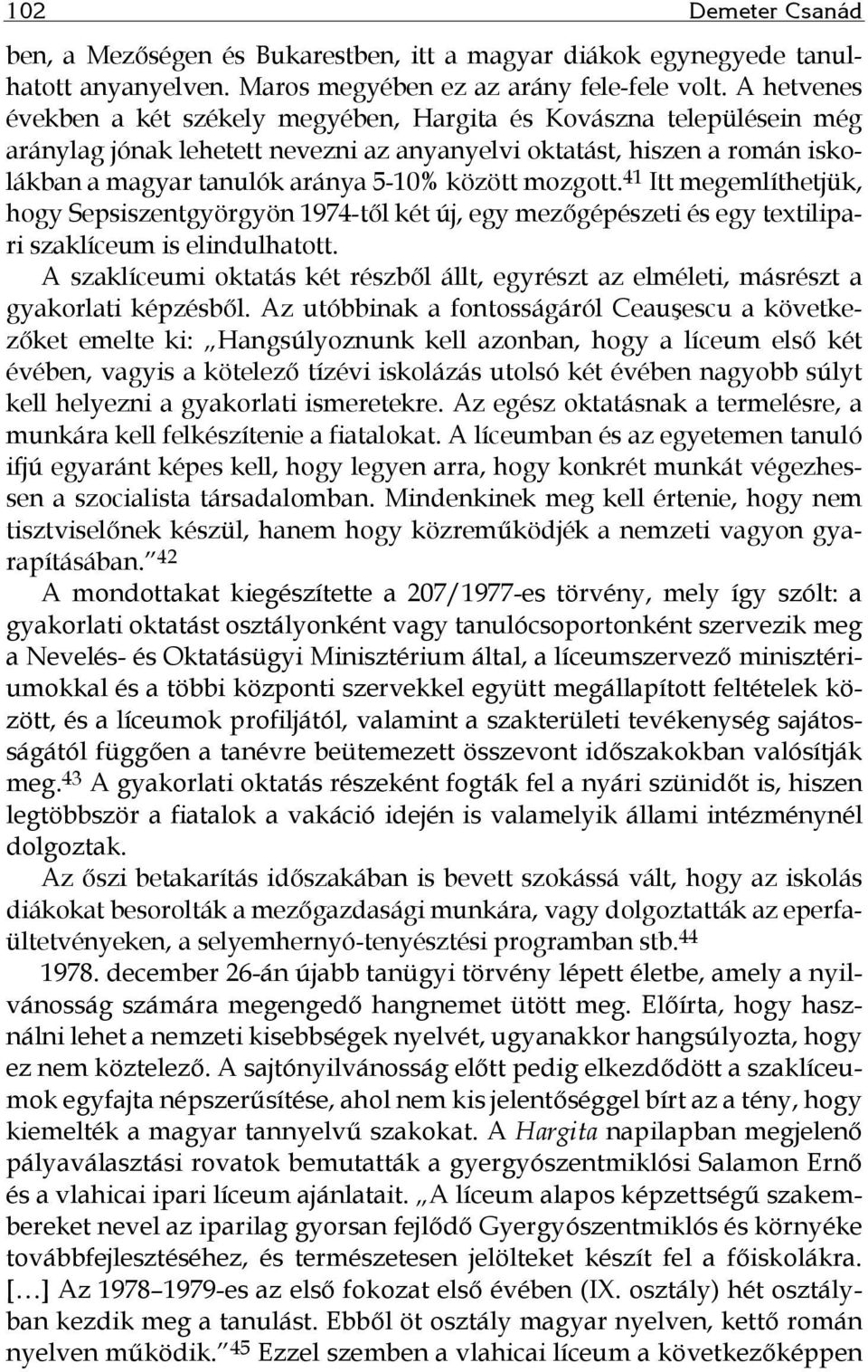 mozgott. 41 Itt megemlíthetjük, hogy Sepsiszentgyörgyön 1974-től két új, egy mezőgépészeti és egy textilipari szaklíceum is elindulhatott.