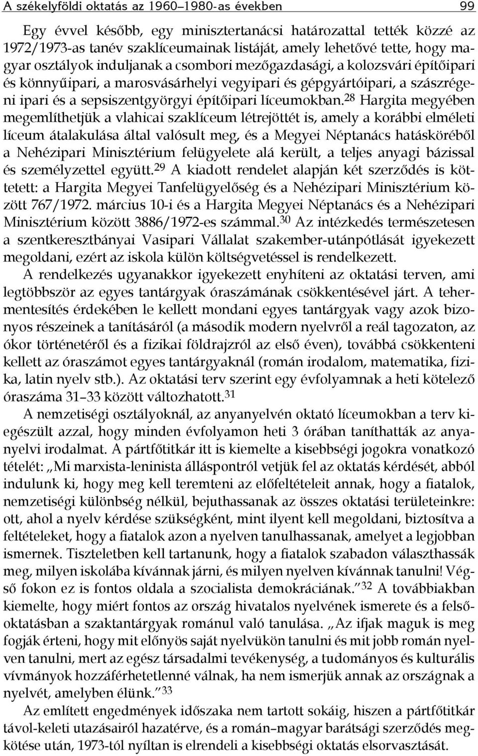 28 Hargita megyében megemlíthetjük a vlahicai szaklíceum létrejöttét is, amely a korábbi elméleti líceum átalakulása által valósult meg, és a Megyei Néptanács hatásköréből a Nehézipari Minisztérium