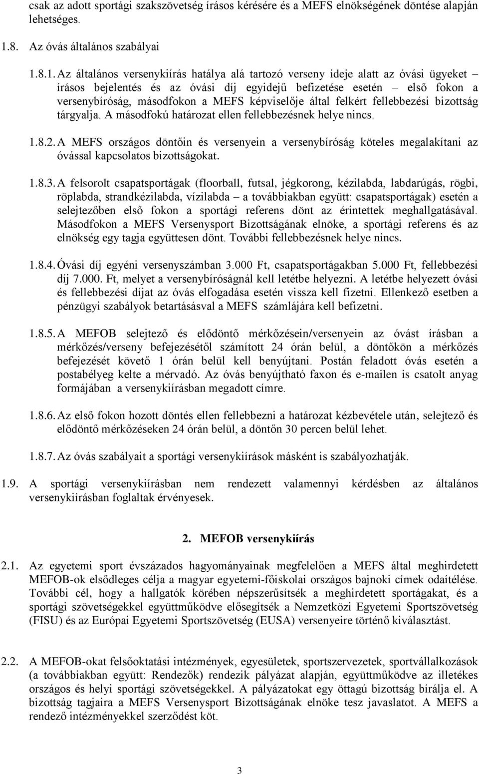 8.1. Az általános versenykiírás hatálya alá tartozó verseny ideje alatt az óvási ügyeket írásos bejelentés és az óvási díj egyidejű befizetése esetén első fokon a versenybíróság, másodfokon a MEFS