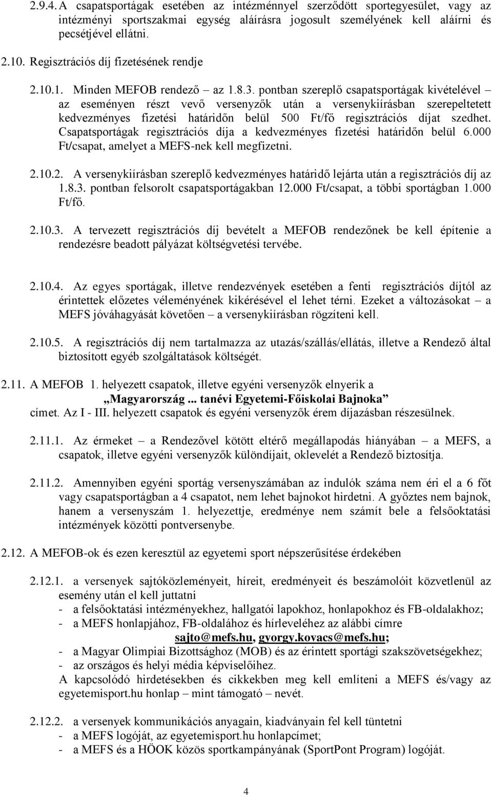 pontban szereplő csapatsportágak kivételével az eseményen részt vevő versenyzők után a versenykiírásban szerepeltetett kedvezményes fizetési határidőn belül 500 Ft/fő regisztrációs díjat szedhet.