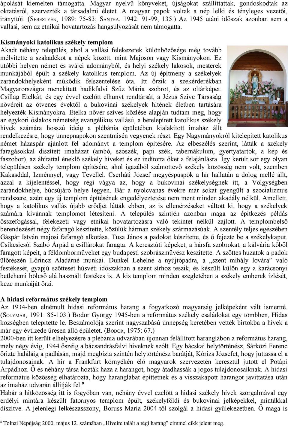 ) Az 1945 utáni időszak azonban sem a vallási, sem az etnikai hovatartozás hangsúlyozását nem támogatta.