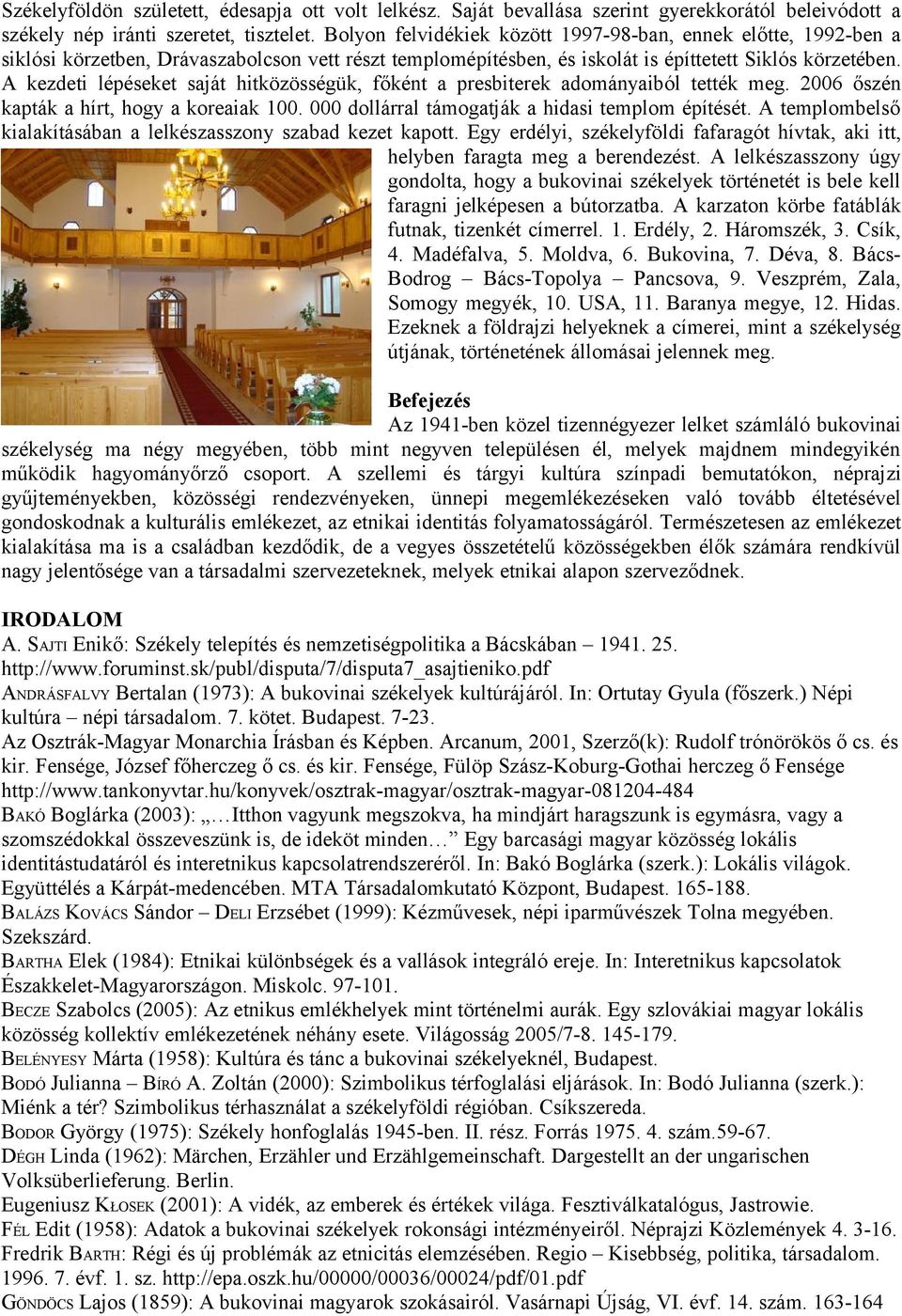 A kezdeti lépéseket saját hitközösségük, főként a presbiterek adományaiból tették meg. 2006 őszén kapták a hírt, hogy a koreaiak 100. 000 dollárral támogatják a hidasi templom építését.