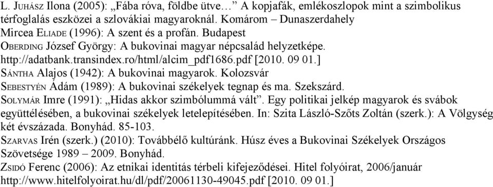 09 01.] SÁNTHA Alajos (1942): A bukovinai magyarok. Kolozsvár SEBESTYÉN Ádám (1989): A bukovinai székelyek tegnap és ma. Szekszárd. SOLYMÁR Imre (1991): Hidas akkor szimbólummá vált.
