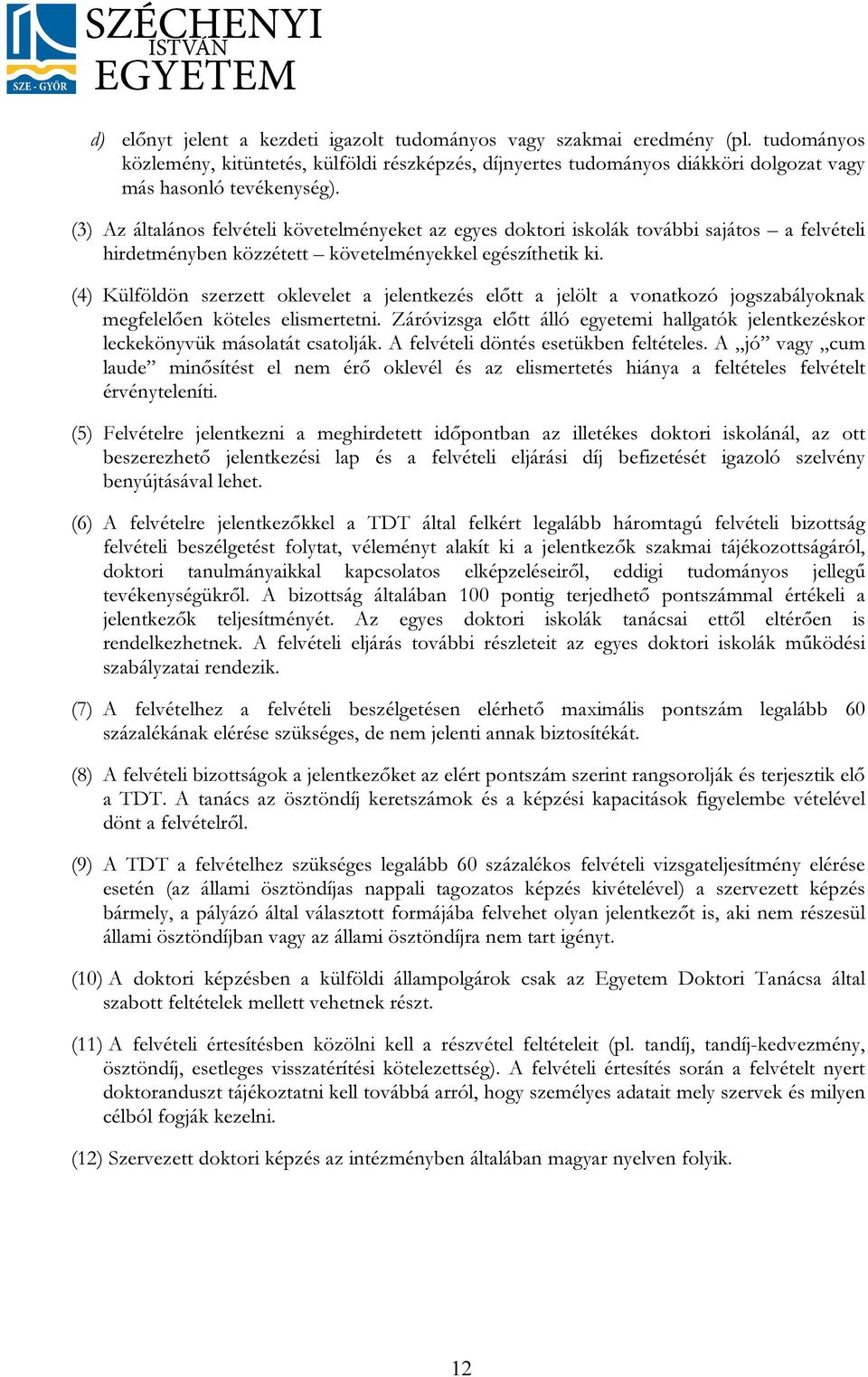 (4) Külföldön szerzett oklevelet a jelentkezés előtt a jelölt a vonatkozó jogszabályoknak megfelelően köteles elismertetni.