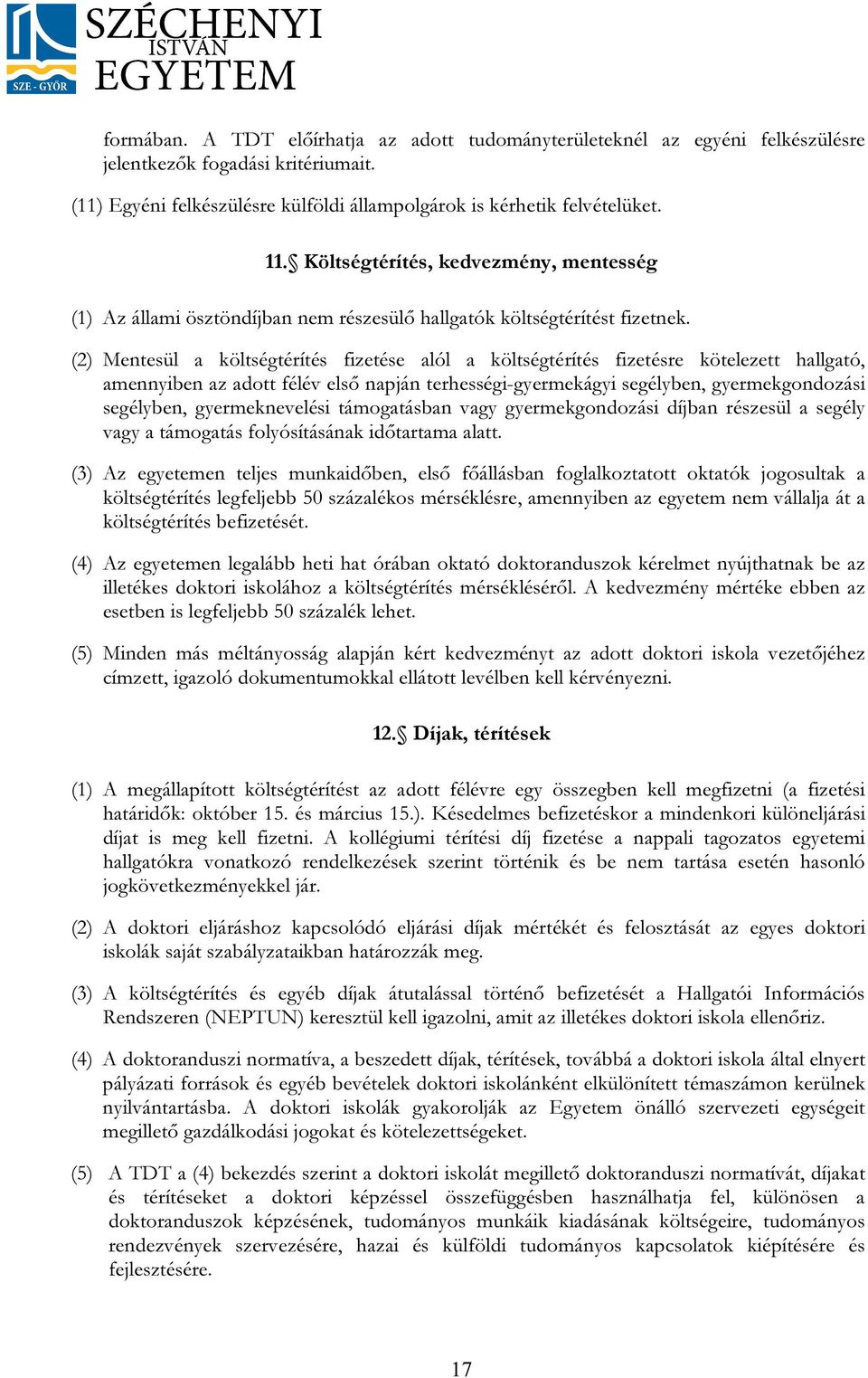 (2) Mentesül a költségtérítés fizetése alól a költségtérítés fizetésre kötelezett hallgató, amennyiben az adott félév első napján terhességi-gyermekágyi segélyben, gyermekgondozási segélyben,