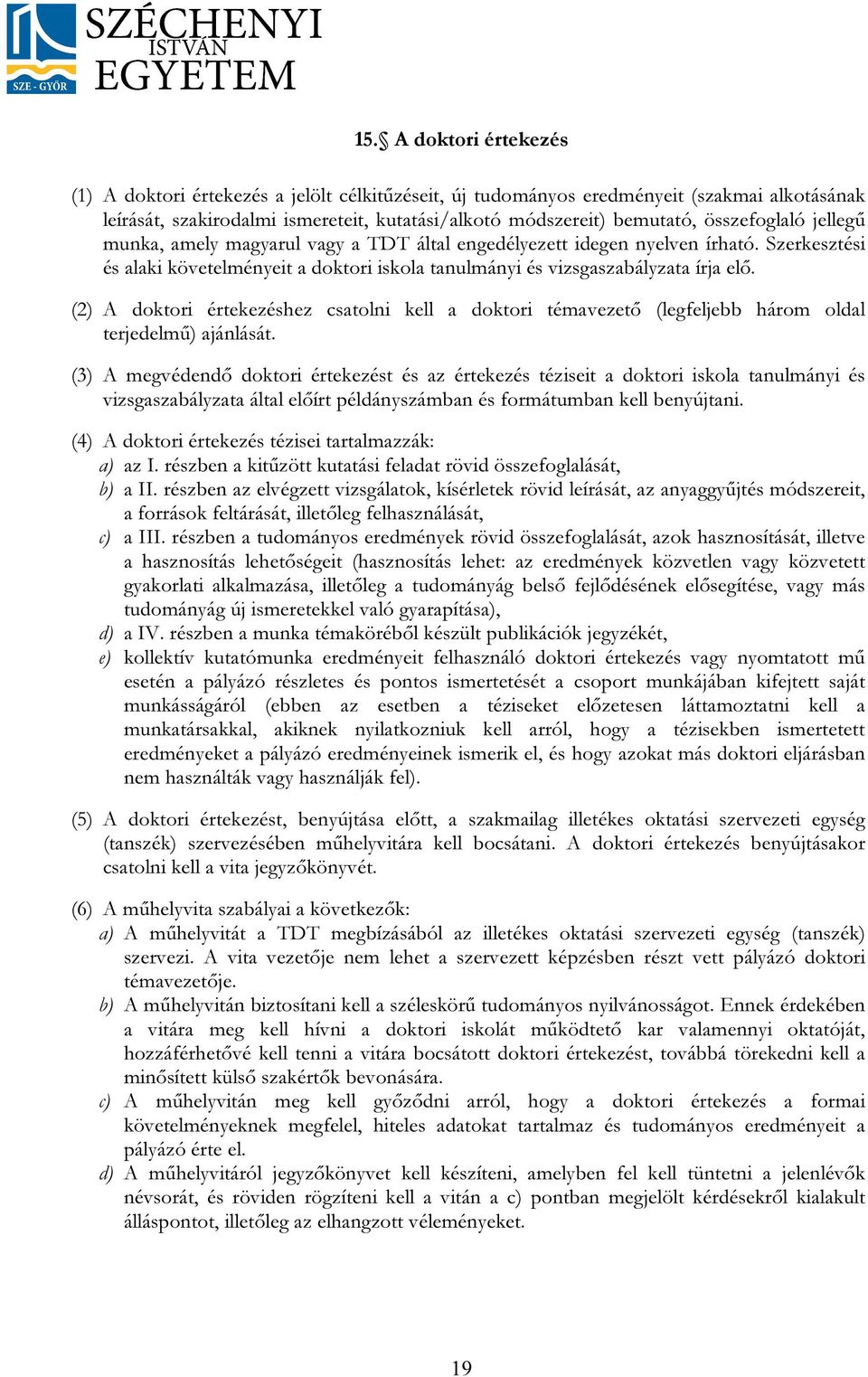 (2) A doktori értekezéshez csatolni kell a doktori témavezető (legfeljebb három oldal terjedelmű) ajánlását.