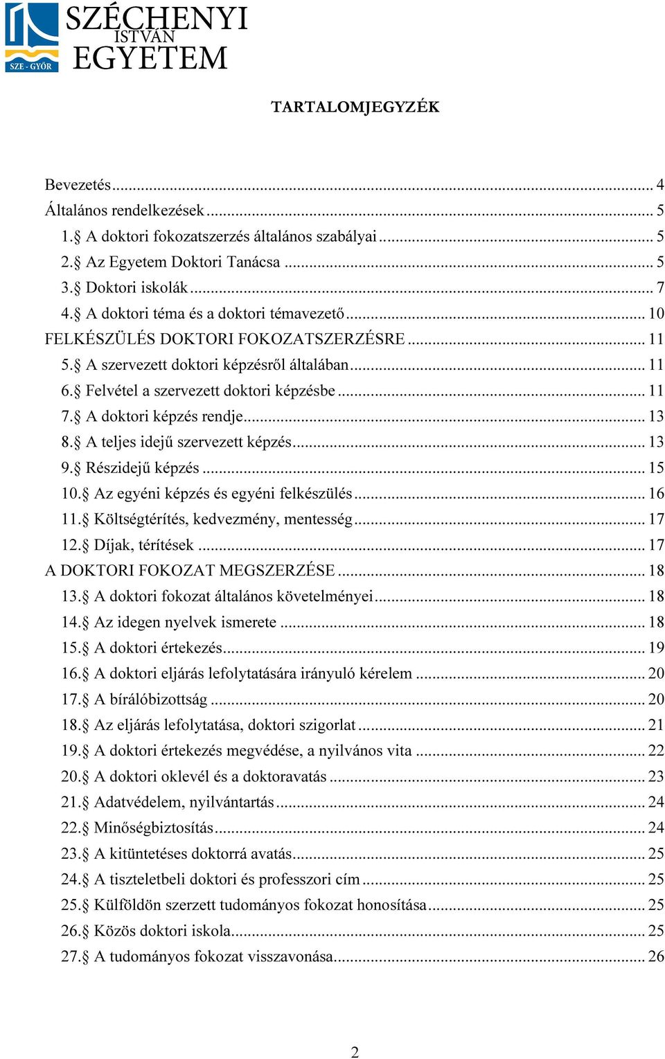 A doktori képzés rendje... 13 8. A teljes idejű szervezett képzés... 13 9. Részidejű képzés... 15 10. Az egyéni képzés és egyéni felkészülés... 16 11. Költségtérítés, kedvezmény, mentesség... 17 12.