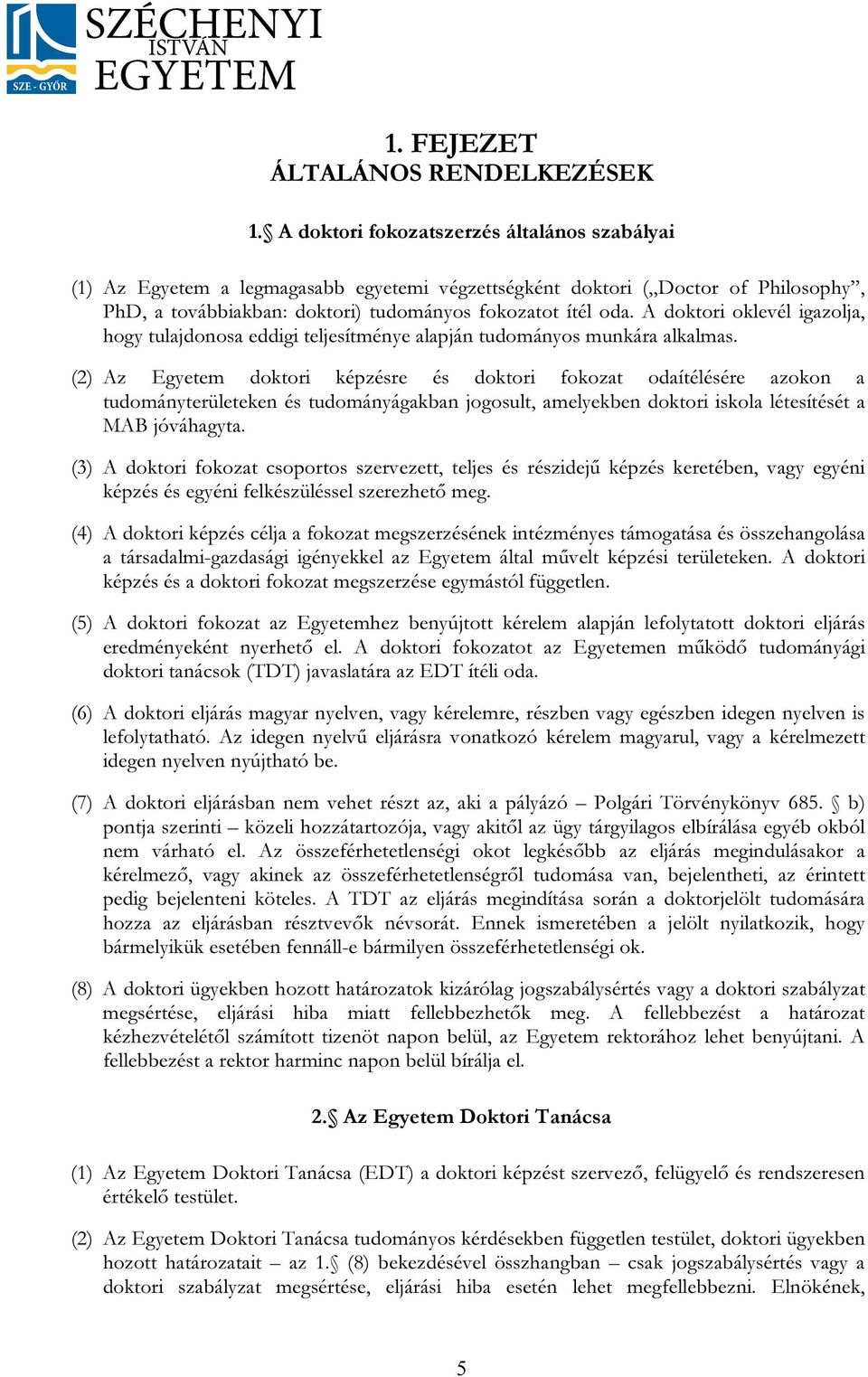 A doktori oklevél igazolja, hogy tulajdonosa eddigi teljesítménye alapján tudományos munkára alkalmas.