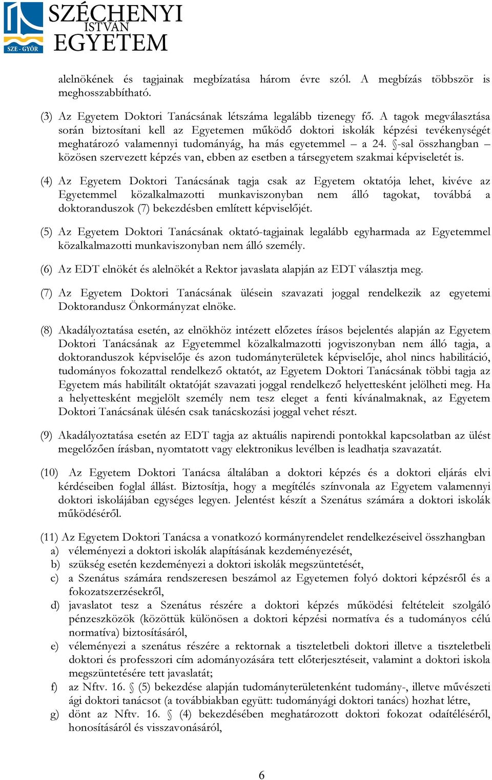 -sal összhangban közösen szervezett képzés van, ebben az esetben a társegyetem szakmai képviseletét is.