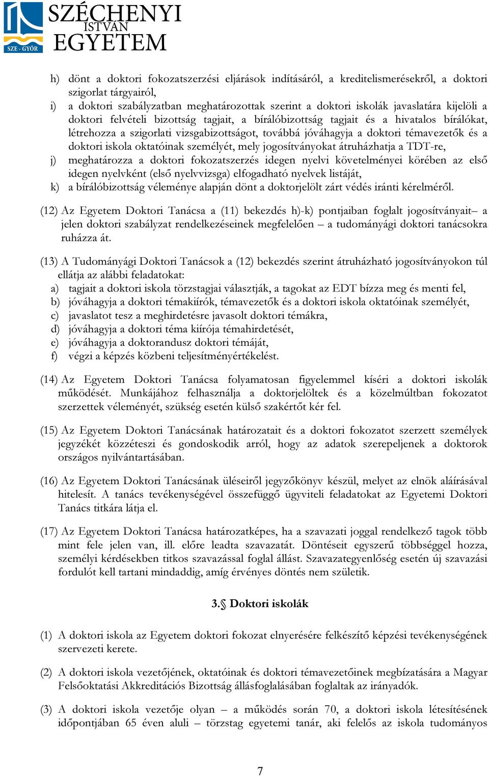 iskola oktatóinak személyét, mely jogosítványokat átruházhatja a TDT-re, j) meghatározza a doktori fokozatszerzés idegen nyelvi követelményei körében az első idegen nyelvként (első nyelvvizsga)