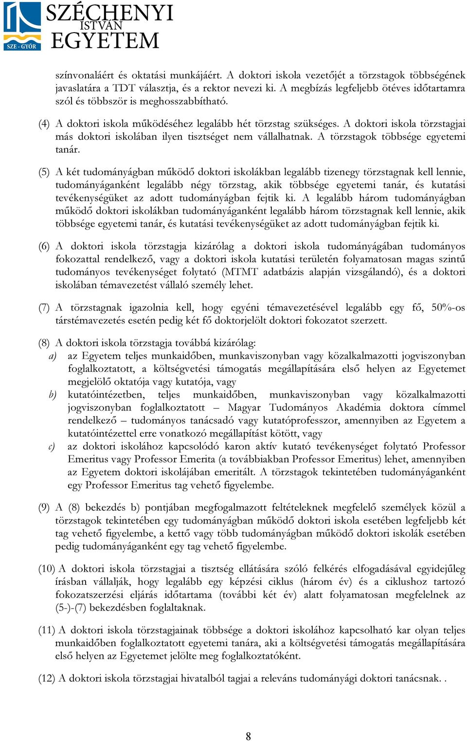 A doktori iskola törzstagjai más doktori iskolában ilyen tisztséget nem vállalhatnak. A törzstagok többsége egyetemi tanár.