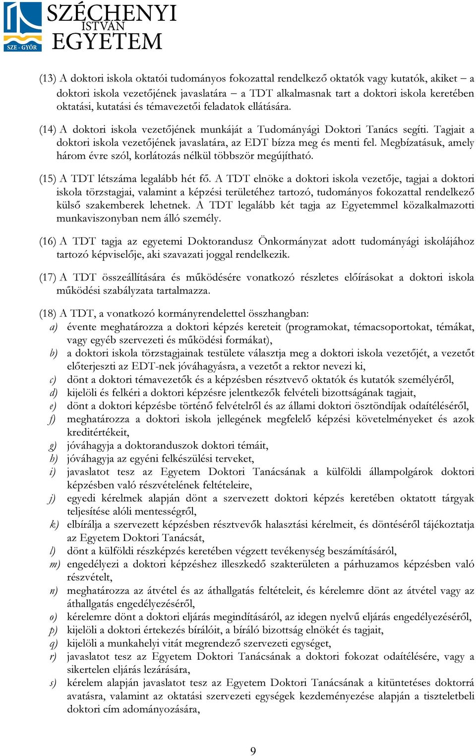 Tagjait a doktori iskola vezetőjének javaslatára, az EDT bízza meg és menti fel. Megbízatásuk, amely három évre szól, korlátozás nélkül többször megújítható. (15) A TDT létszáma legalább hét fő.