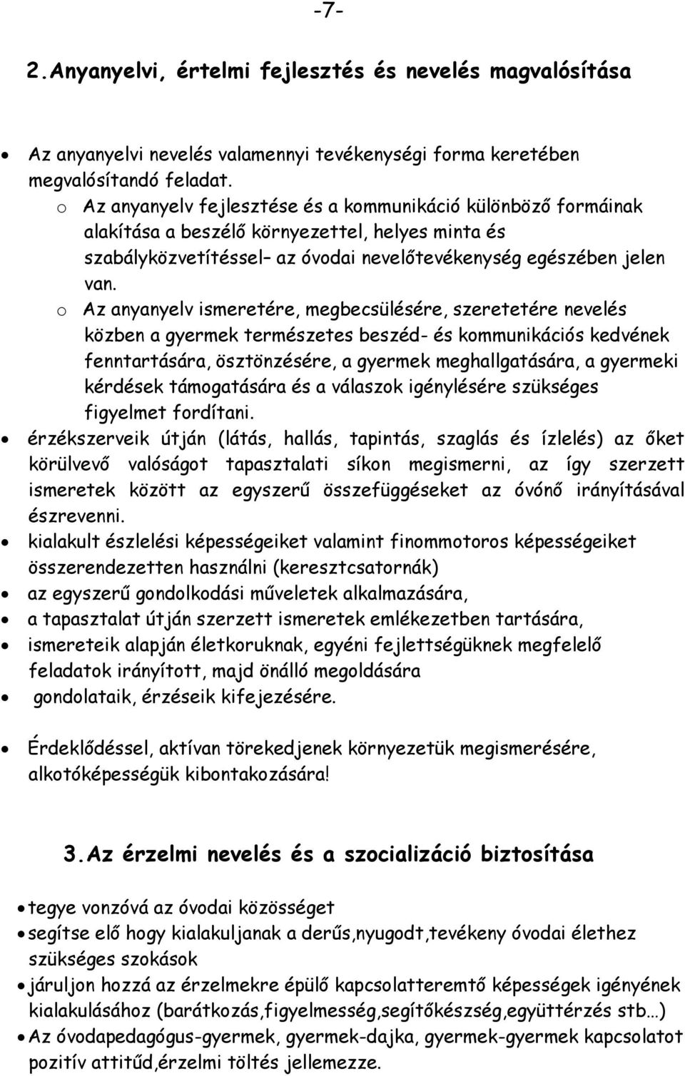 o Az anyanyelv ismeretére, megbecsülésére, szeretetére nevelés közben a gyermek természetes beszéd- és kommunikációs kedvének fenntartására, ösztönzésére, a gyermek meghallgatására, a gyermeki
