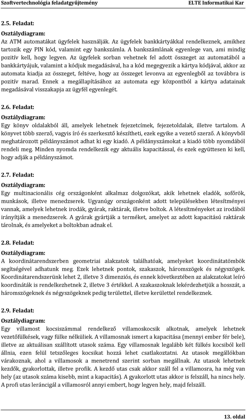 Az ügyfelek sorban vehetnek fel adott összeget az automatából a bankkártyájuk, valamint a kódjuk megadásával, ha a kód megegyezik a kártya kódjával, akkor az automata kiadja az összeget, feltéve,