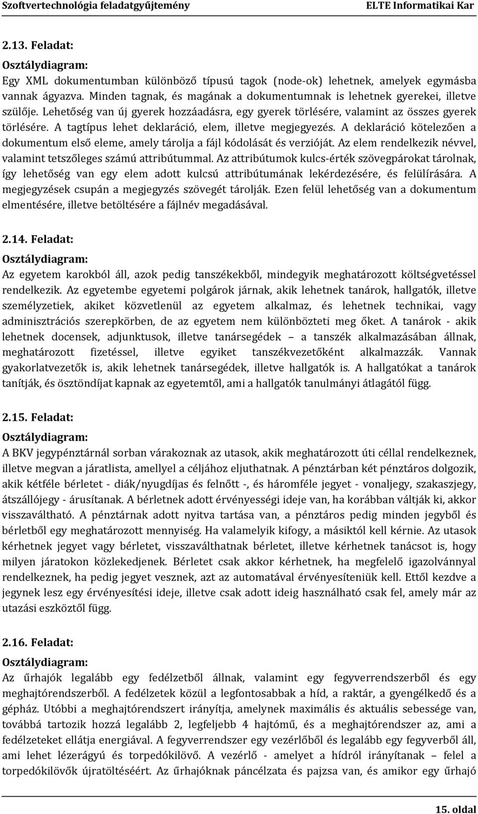 A deklaráció kötelezően a dokumentum első eleme, amely tárolja a fájl kódolását és verzióját. Az elem rendelkezik névvel, valamint tetszőleges számú attribútummal.