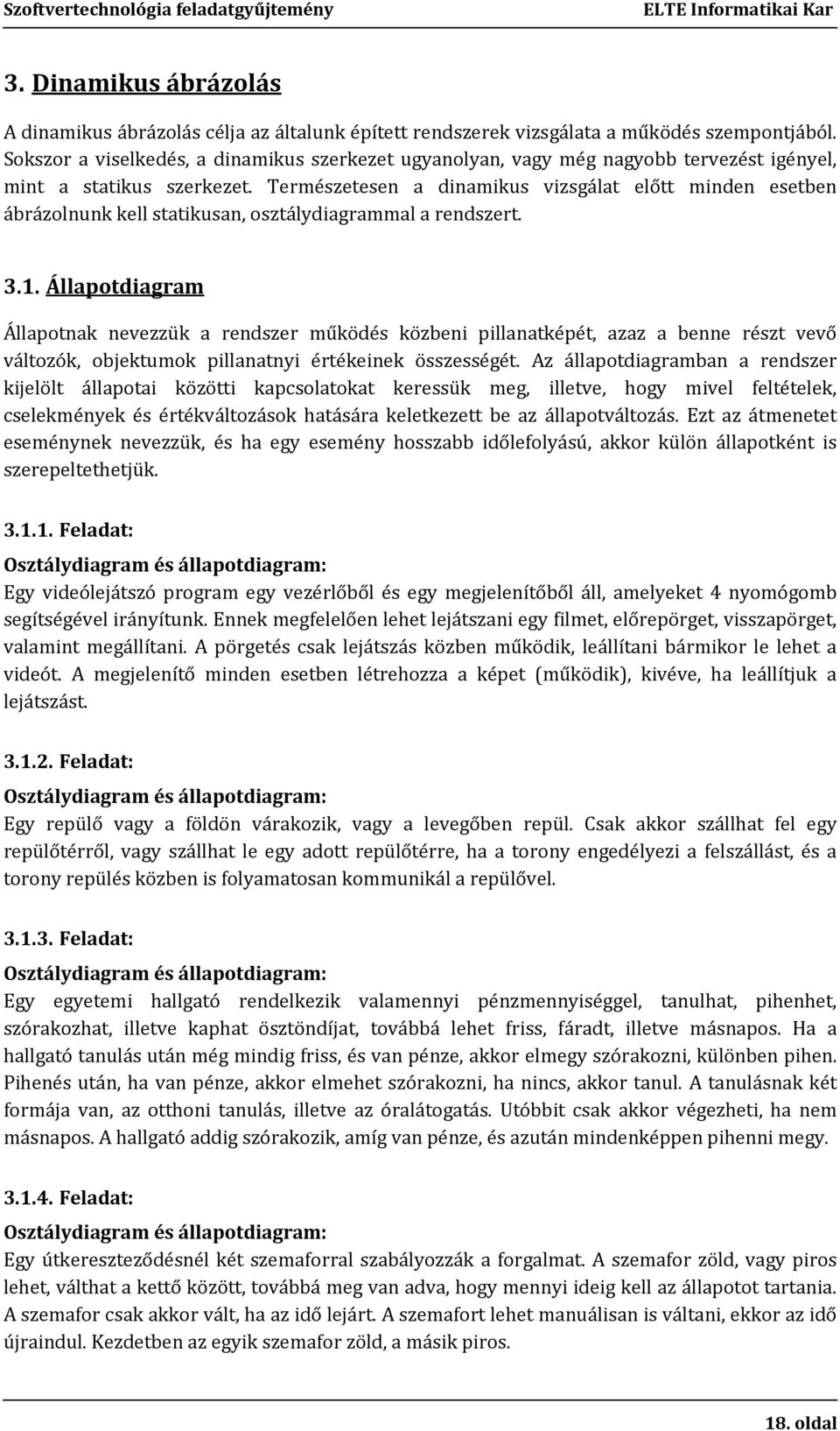 Természetesen a dinamikus vizsgálat előtt minden esetben ábrázolnunk kell statikusan, osztálydiagrammal a rendszert. 3.1.