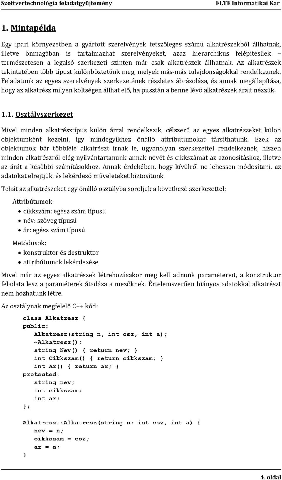 Feladatunk az egyes szerelvények szerkezetének részletes ábrázolása, és annak megállapítása, hogy az alkatrész milyen költségen állhat elő, ha pusztán a benne lévő alkatrészek árait nézzük. 1.