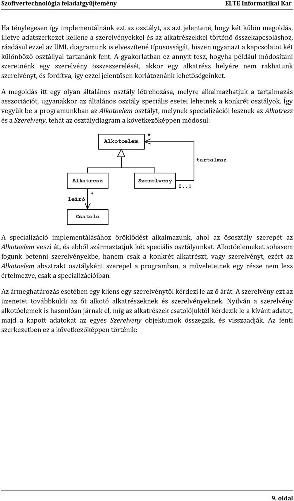 A gyakorlatban ez annyit tesz, hogyha például módosítani szeretnénk egy szerelvény összeszerelését, akkor egy alkatrész helyére nem rakhatunk szerelvényt, és fordítva, így ezzel jelentősen