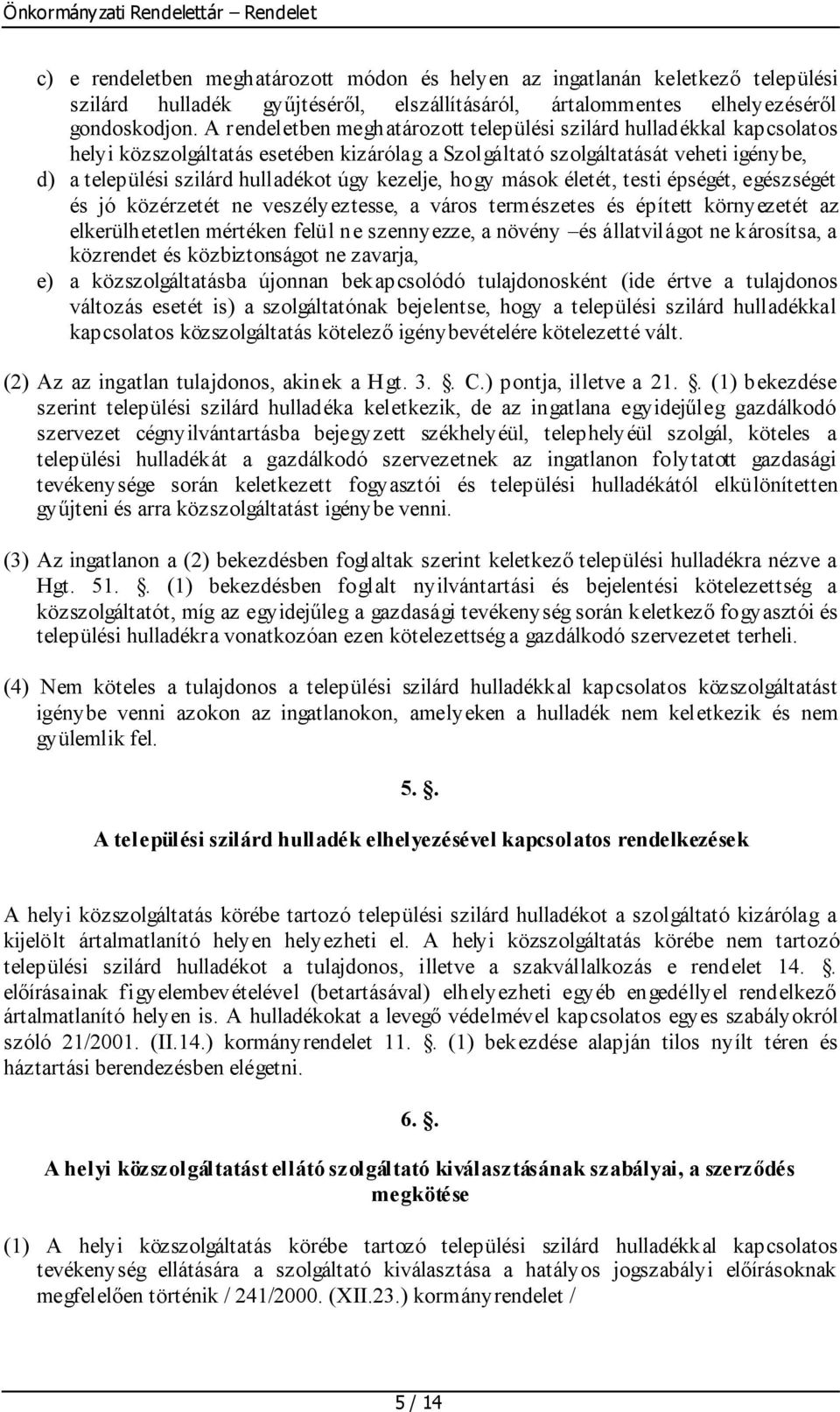 kezelje, hogy mások életét, testi épségét, egészségét és jó közérzetét ne veszélyeztesse, a város természetes és épített környezetét az elkerülhetetlen mértéken felül ne szennyezze, a növény és