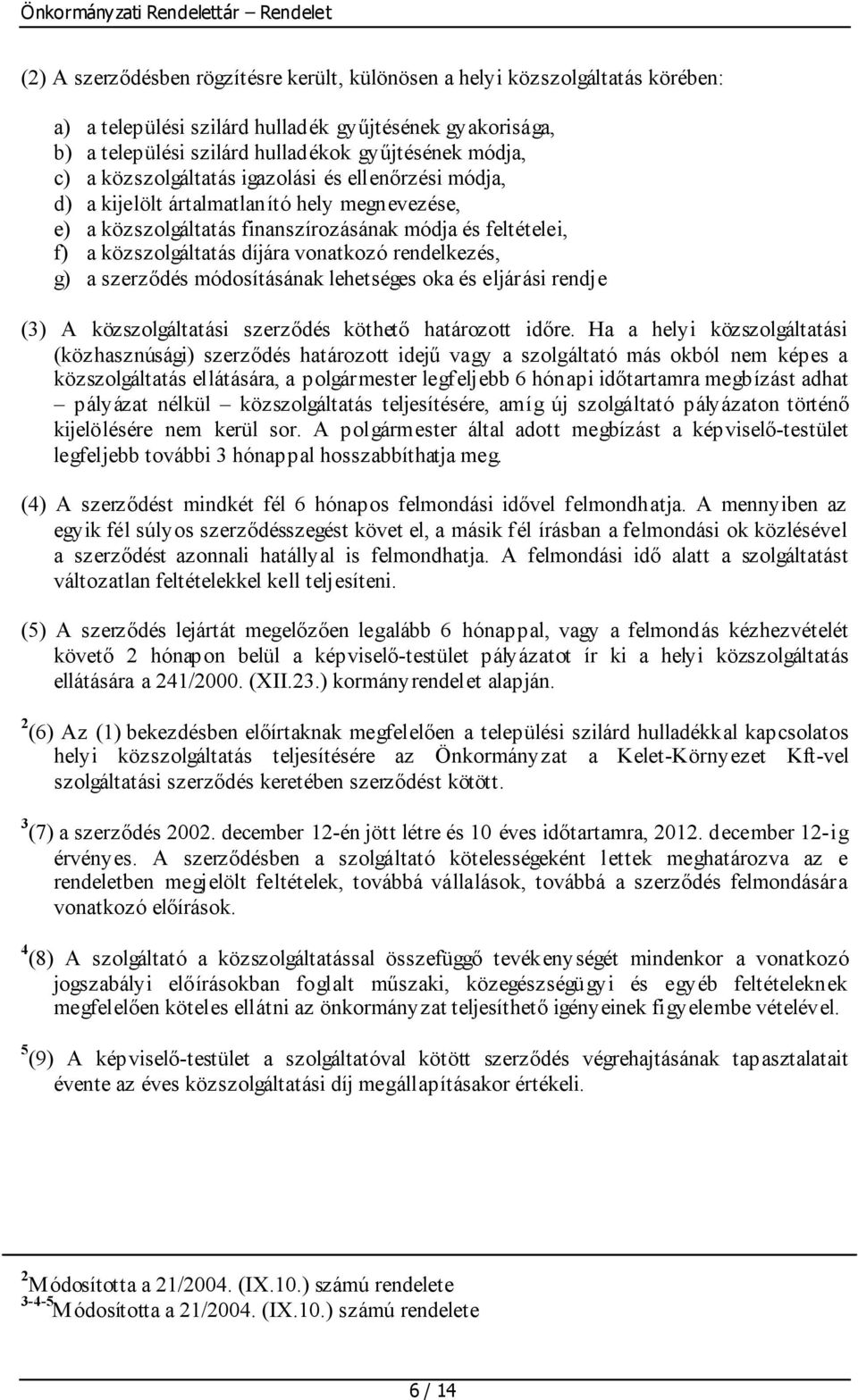 rendelkezés, g) a szerződés módosításának lehetséges oka és eljárási rendje (3) A közszolgáltatási szerződés köthető határozott időre.