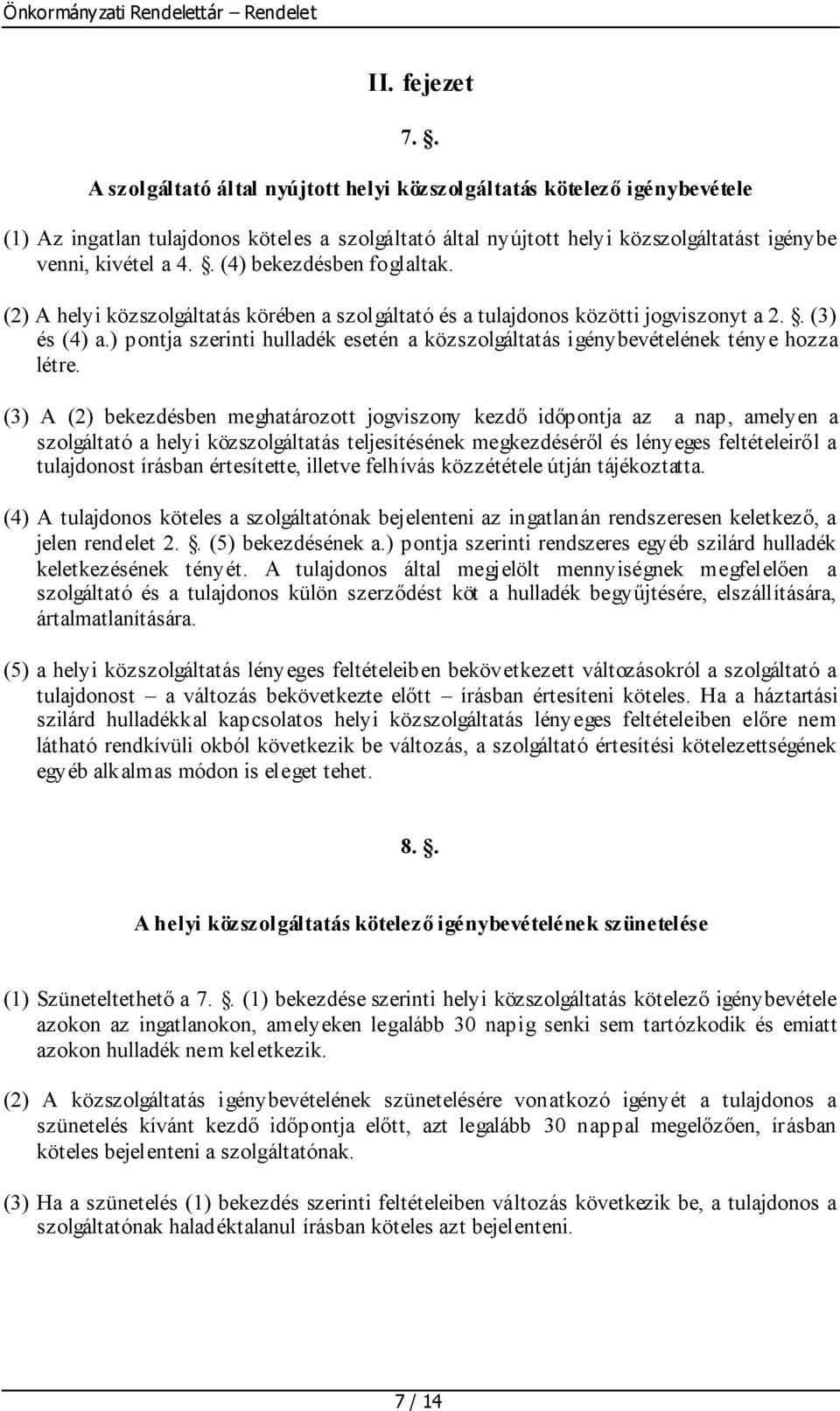 . (4) bekezdésben foglaltak. (2) A helyi közszolgáltatás körében a szolgáltató és a tulajdonos közötti jogviszonyt a 2.. (3) és (4) a.