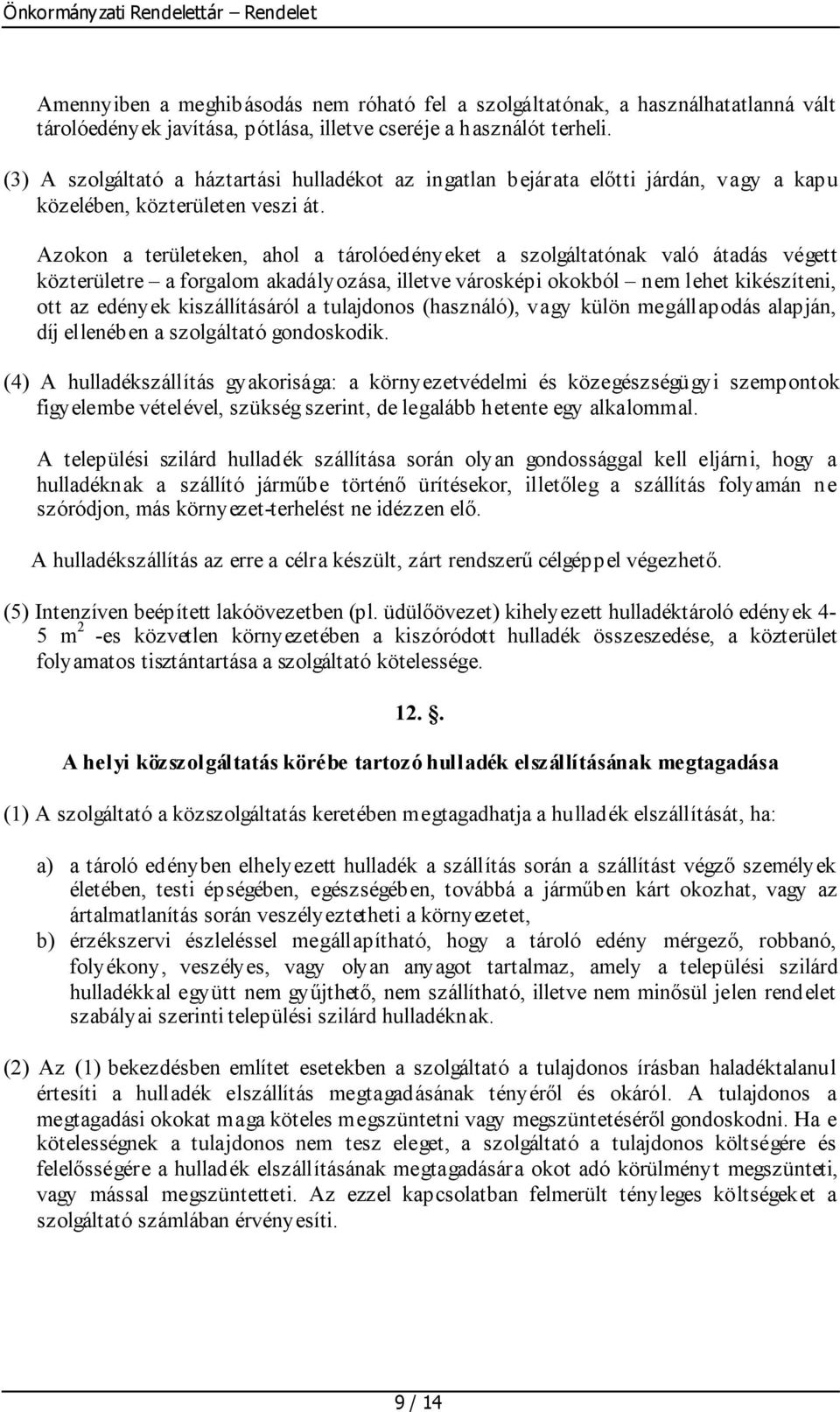 Azokon a területeken, ahol a tárolóedényeket a szolgáltatónak való átadás végett közterületre a forgalom akadályozása, illetve városképi okokból nem lehet kikészíteni, ott az edények kiszállításáról