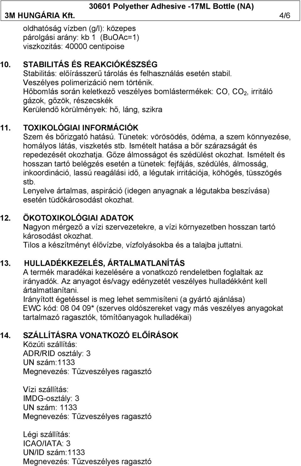 Hőbomlás során keletkező veszélyes bomlástermékek: CO, CO 2, irritáló gázok, gőzök, részecskék Kerülendő körülmények: hő, láng, szikra 11. TOXIKOLÓGIAI INFORMÁCIÓK Szem és bőrizgató hatású.