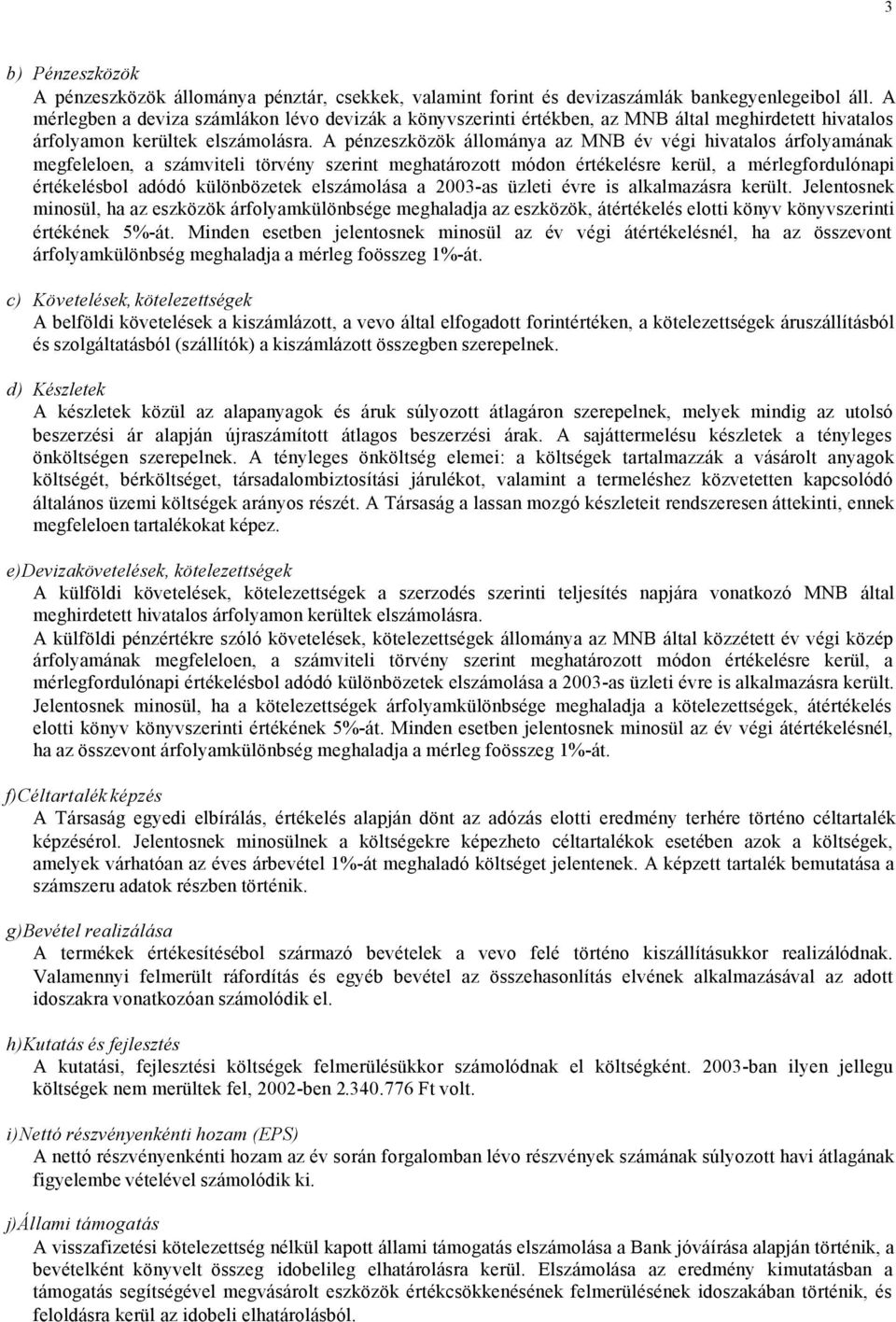 A pénzeszközök állománya az MNB év végi hivatalos árfolyamának megfeleloen, a számviteli törvény szerint meghatározott módon értékelésre kerül, a mérlegfordulónapi értékelésbol adódó különbözetek