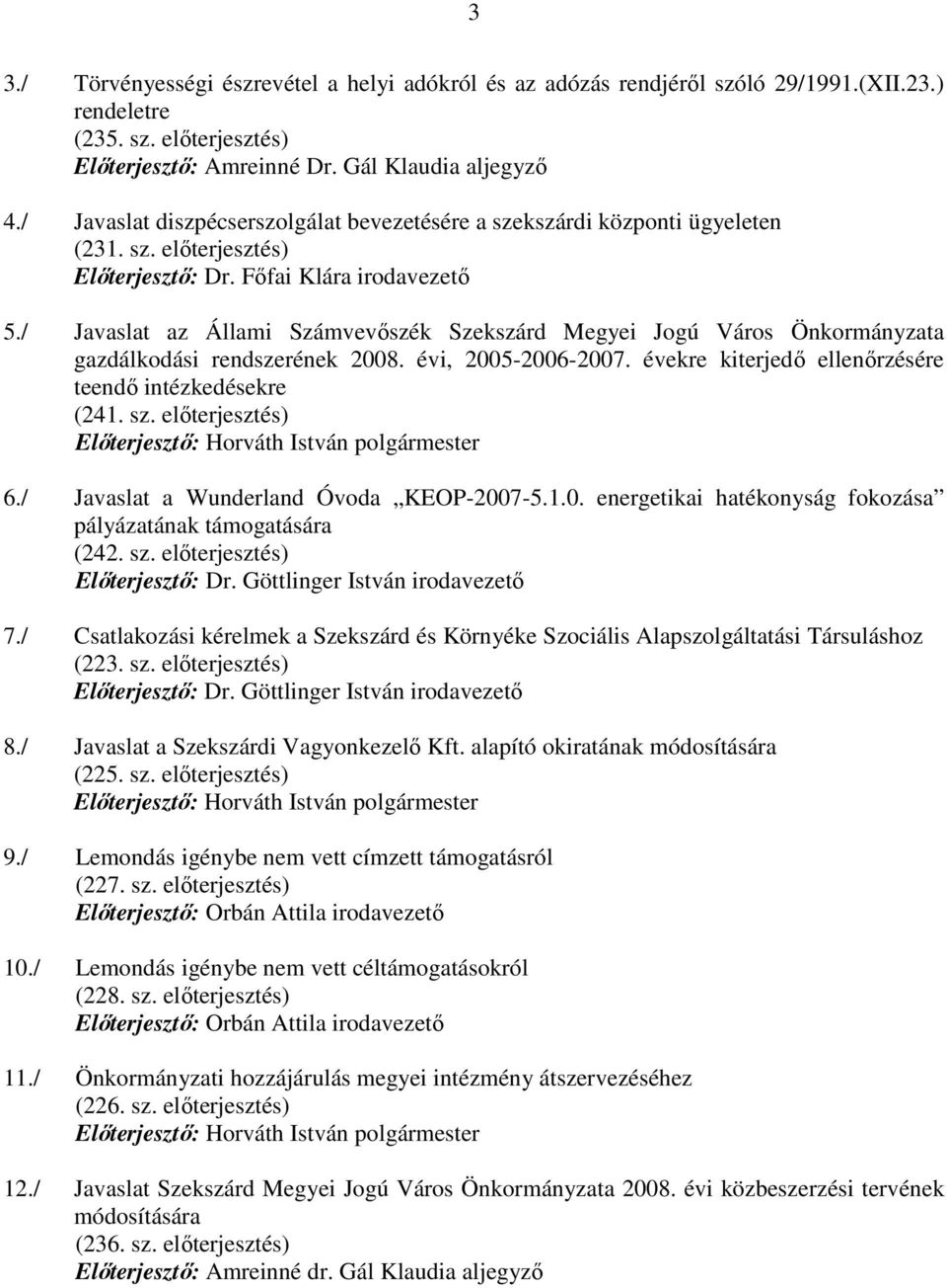 / Javaslat az Állami Számvevıszék Szekszárd Megyei Jogú Város Önkormányzata gazdálkodási rendszerének 2008. évi, 2005-2006-2007. évekre kiterjedı ellenırzésére teendı intézkedésekre (241. sz.