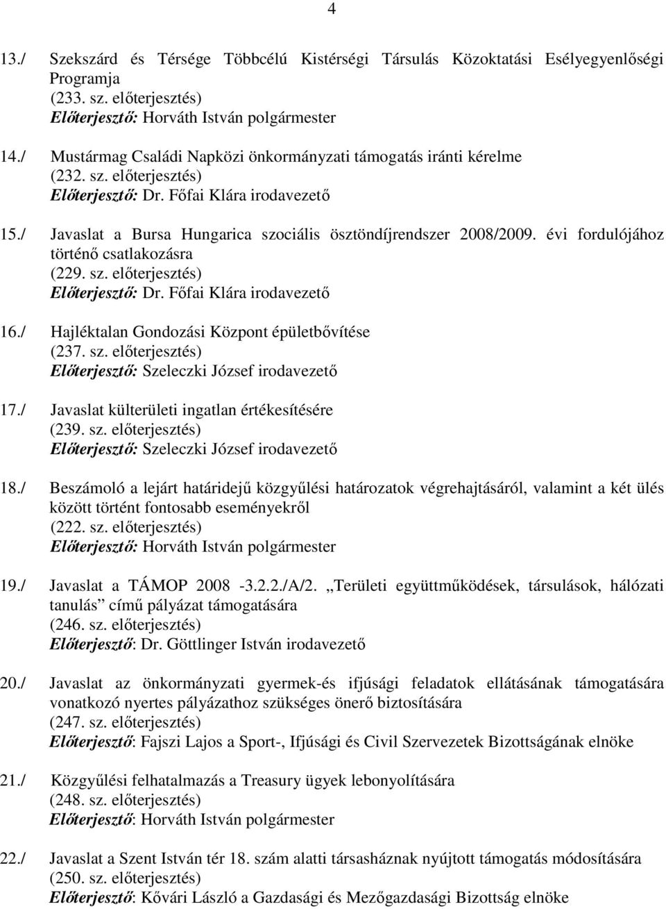 / Javaslat a Bursa Hungarica szociális ösztöndíjrendszer 2008/2009. évi fordulójához történı csatlakozásra (229. sz. elıterjesztés) Elıterjesztı: Dr. Fıfai Klára irodavezetı 16.