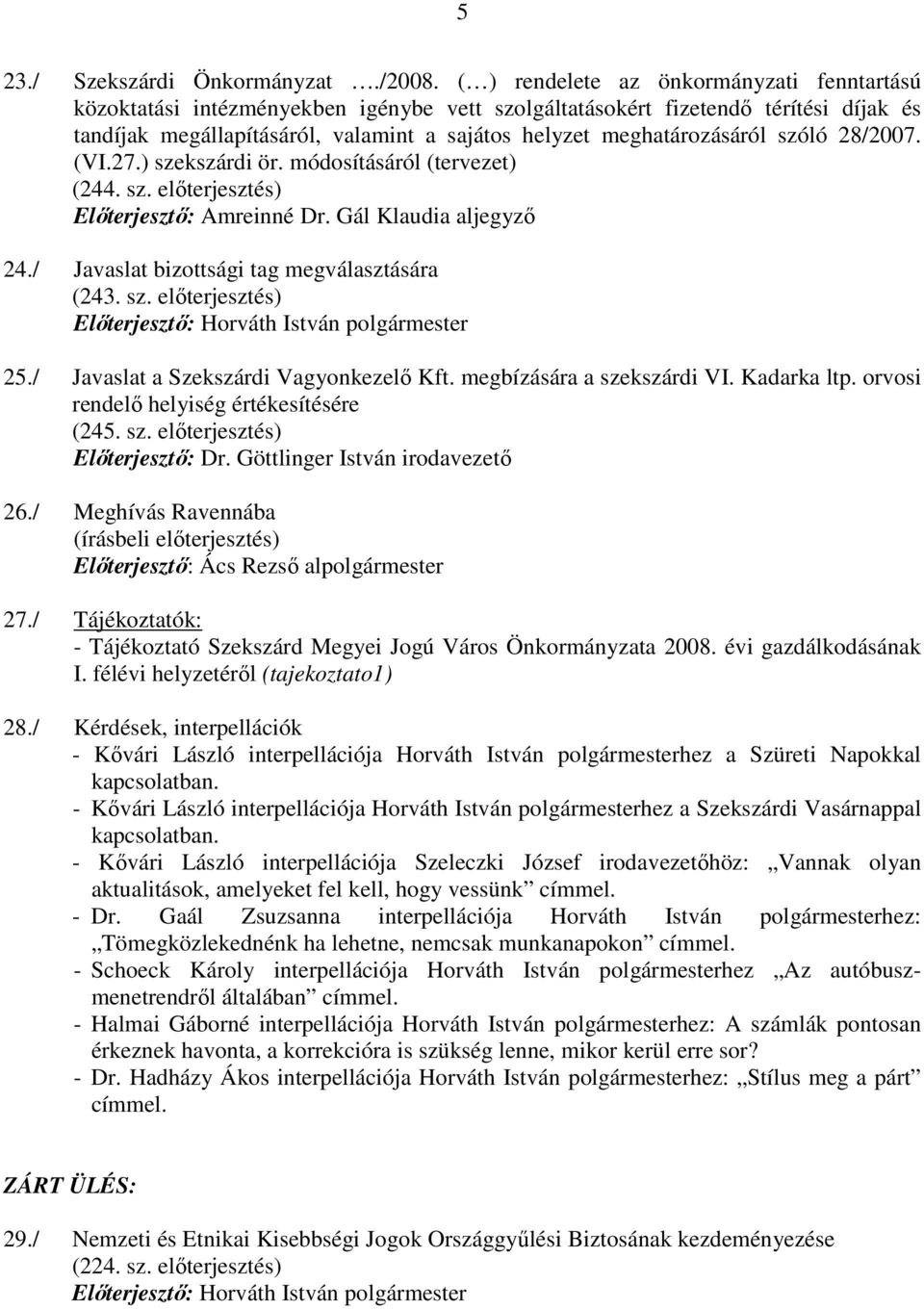 szóló 28/2007. (VI.27.) szekszárdi ör. módosításáról (tervezet) (244. sz. elıterjesztés) Elıterjesztı: Amreinné Dr. Gál Klaudia aljegyzı 24./ Javaslat bizottsági tag megválasztására (243. sz. elıterjesztés) Elıterjesztı: Horváth István polgármester 25.