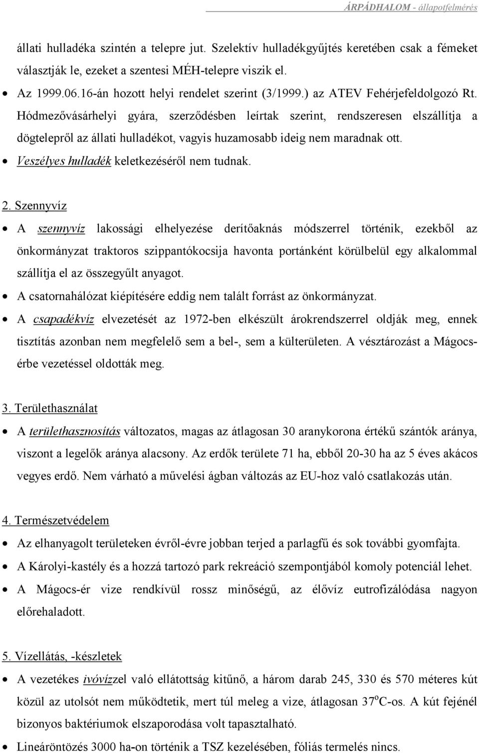 Hódmezővásárhelyi gyára, szerződésben leírtak szerint, rendszeresen elszállítja a dögtelepről az állati hulladékot, vagyis huzamosabb ideig nem maradnak ott.