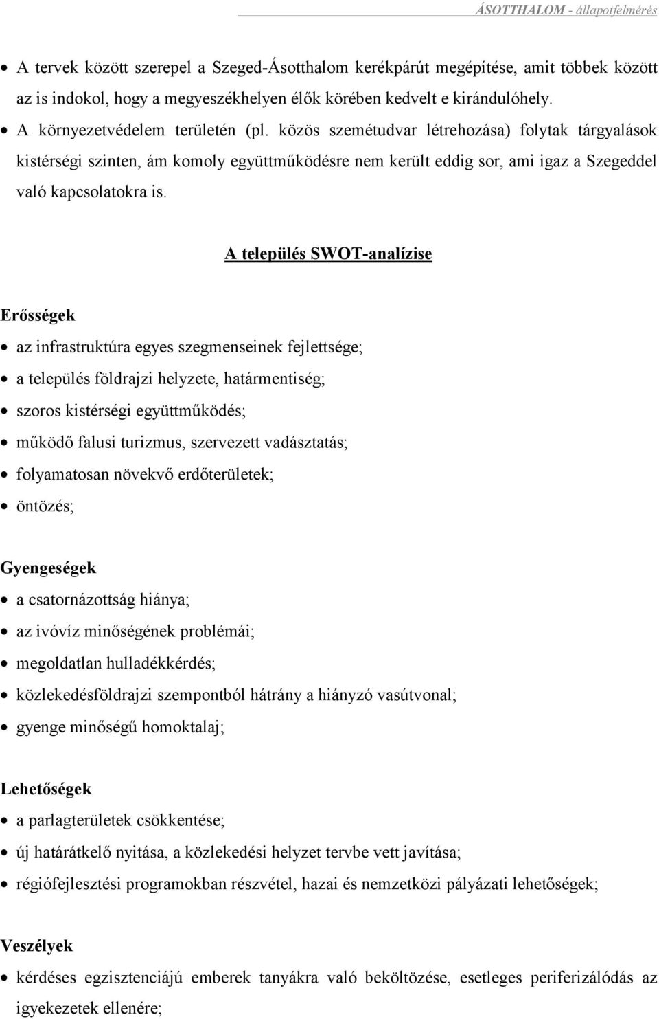 A település SWOT-analízise Erősségek az infrastruktúra egyes szegmenseinek fejlettsége; a település földrajzi helyzete, határmentiség; szoros kistérségi együttműködés; működő falusi turizmus,