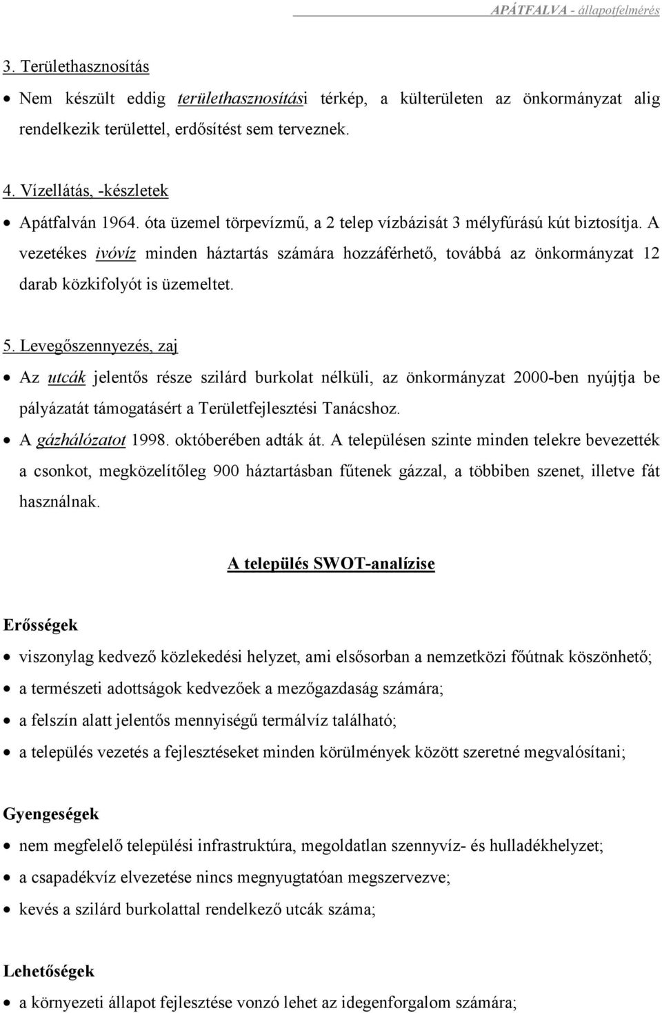 A vezetékes ivóvíz minden háztartás számára hozzáférhető, továbbá az önkormányzat 12 darab közkifolyót is üzemeltet. 5.