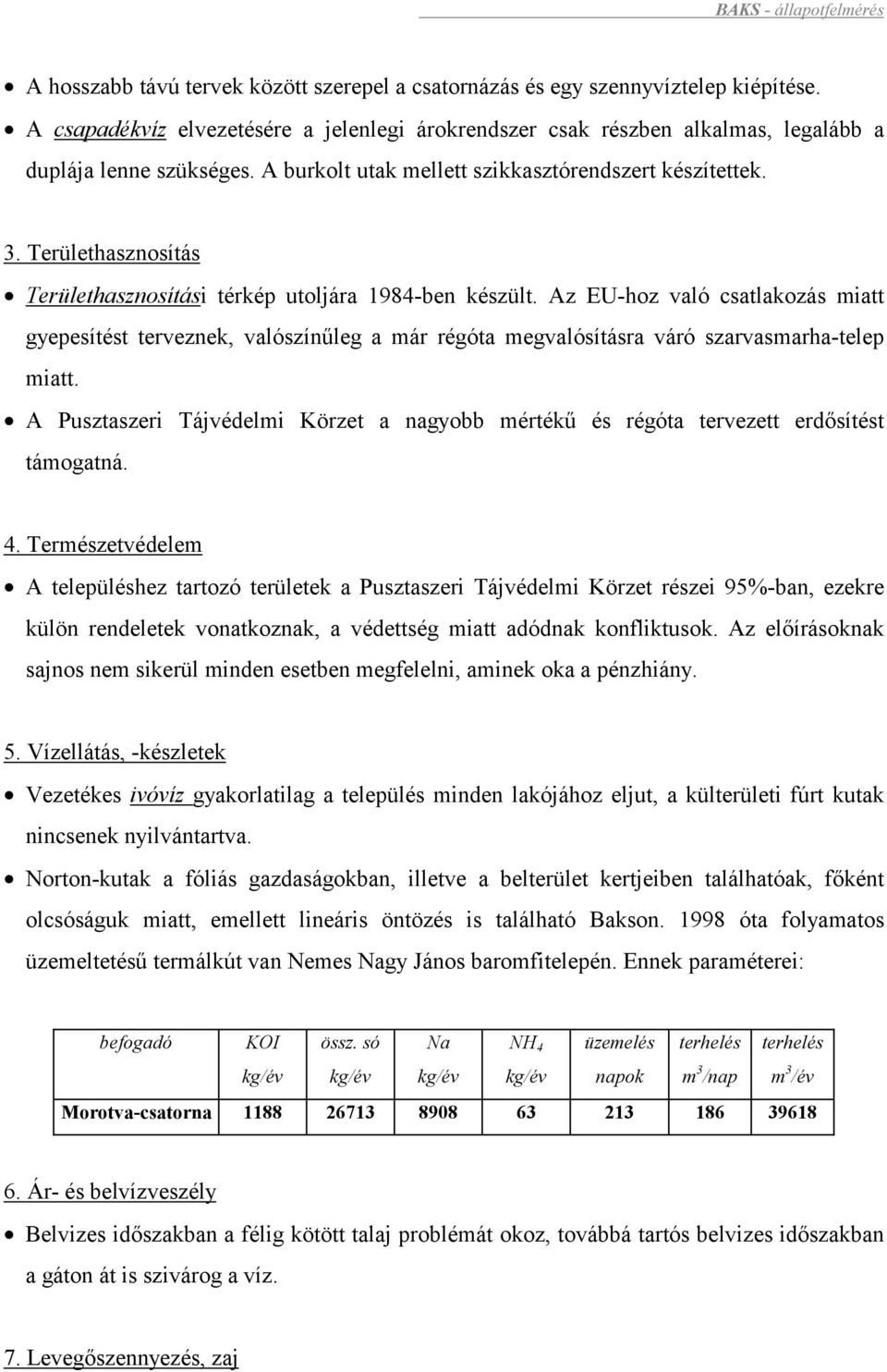 Területhasznosítás Területhasznosítási térkép utoljára 1984-ben készült. Az EU-hoz való csatlakozás miatt gyepesítést terveznek, valószínűleg a már régóta megvalósításra váró szarvasmarha-telep miatt.