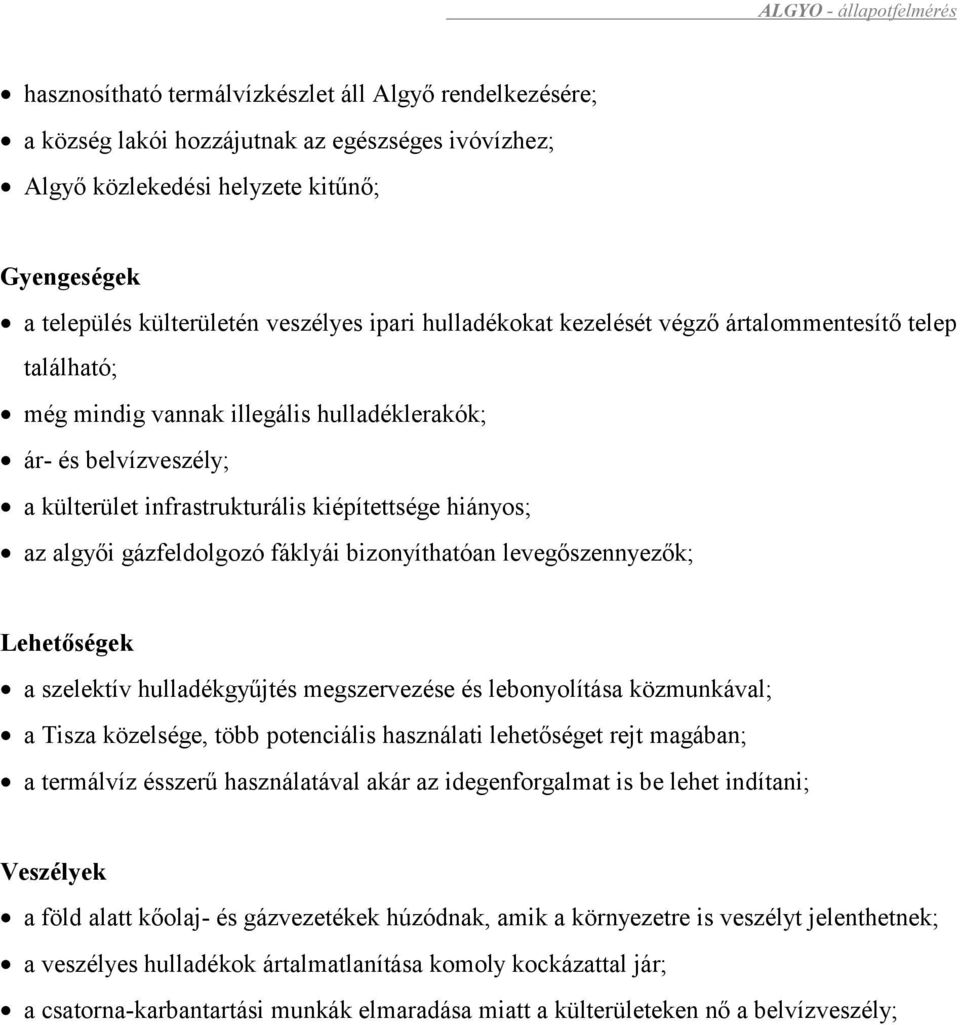 kiépítettsége hiányos; az algyői gázfeldolgozó fáklyái bizonyíthatóan levegőszennyezők; Lehetőségek a szelektív hulladékgyűjtés megszervezése és lebonyolítása közmunkával; a Tisza közelsége, több