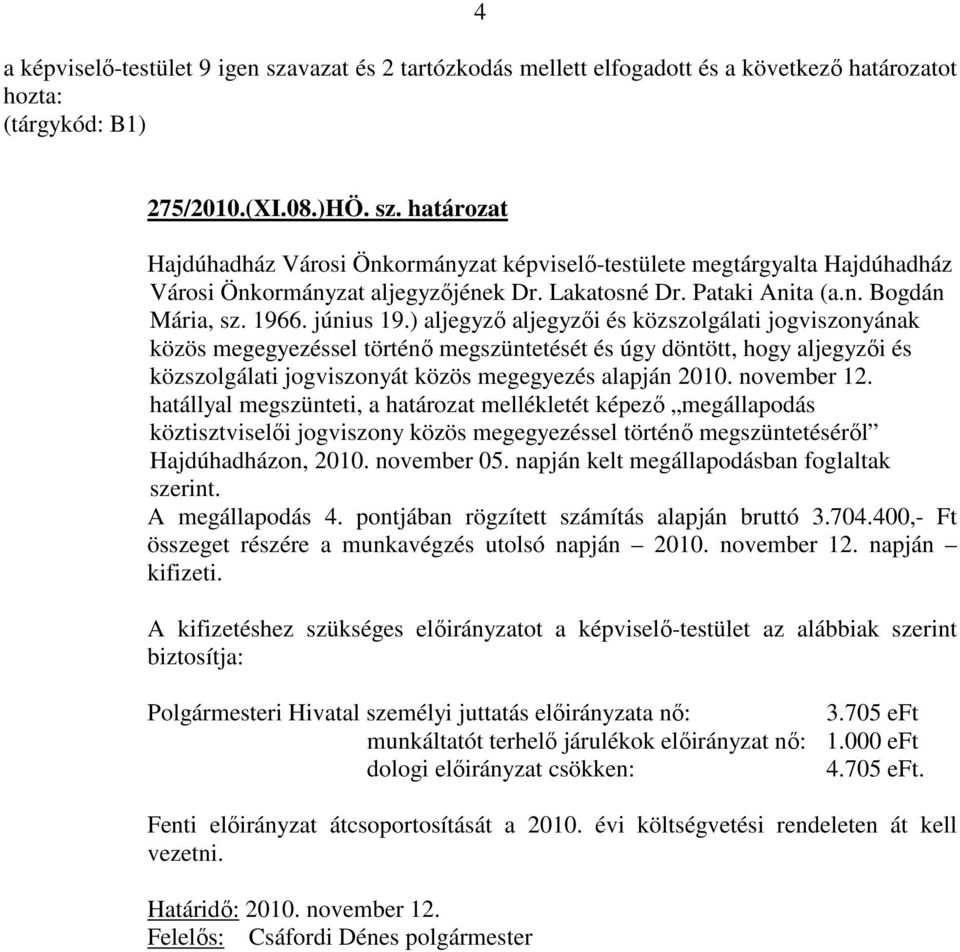 ) aljegyző aljegyzői és közszolgálati jogviszonyának közös megegyezéssel történő megszüntetését és úgy döntött, hogy aljegyzői és közszolgálati jogviszonyát közös megegyezés alapján 2010. november 12.