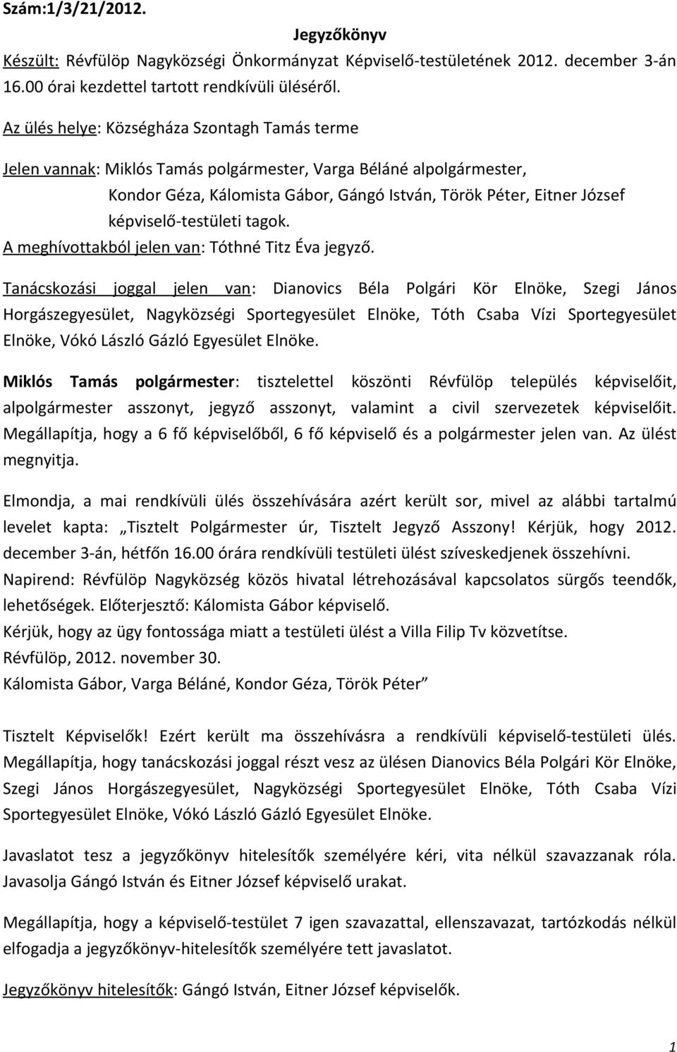 képviselő-testületi tagok. A meghívottakból jelen van: Tóthné Titz Éva jegyző.