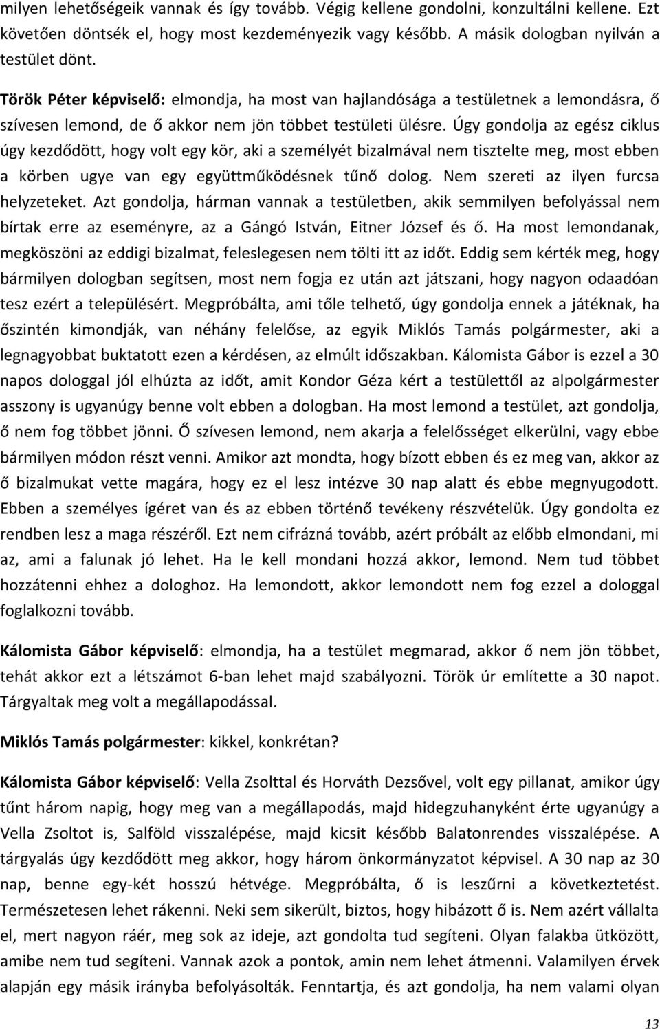 Úgy gondolja az egész ciklus úgy kezdődött, hogy volt egy kör, aki a személyét bizalmával nem tisztelte meg, most ebben a körben ugye van egy együttműködésnek tűnő dolog.