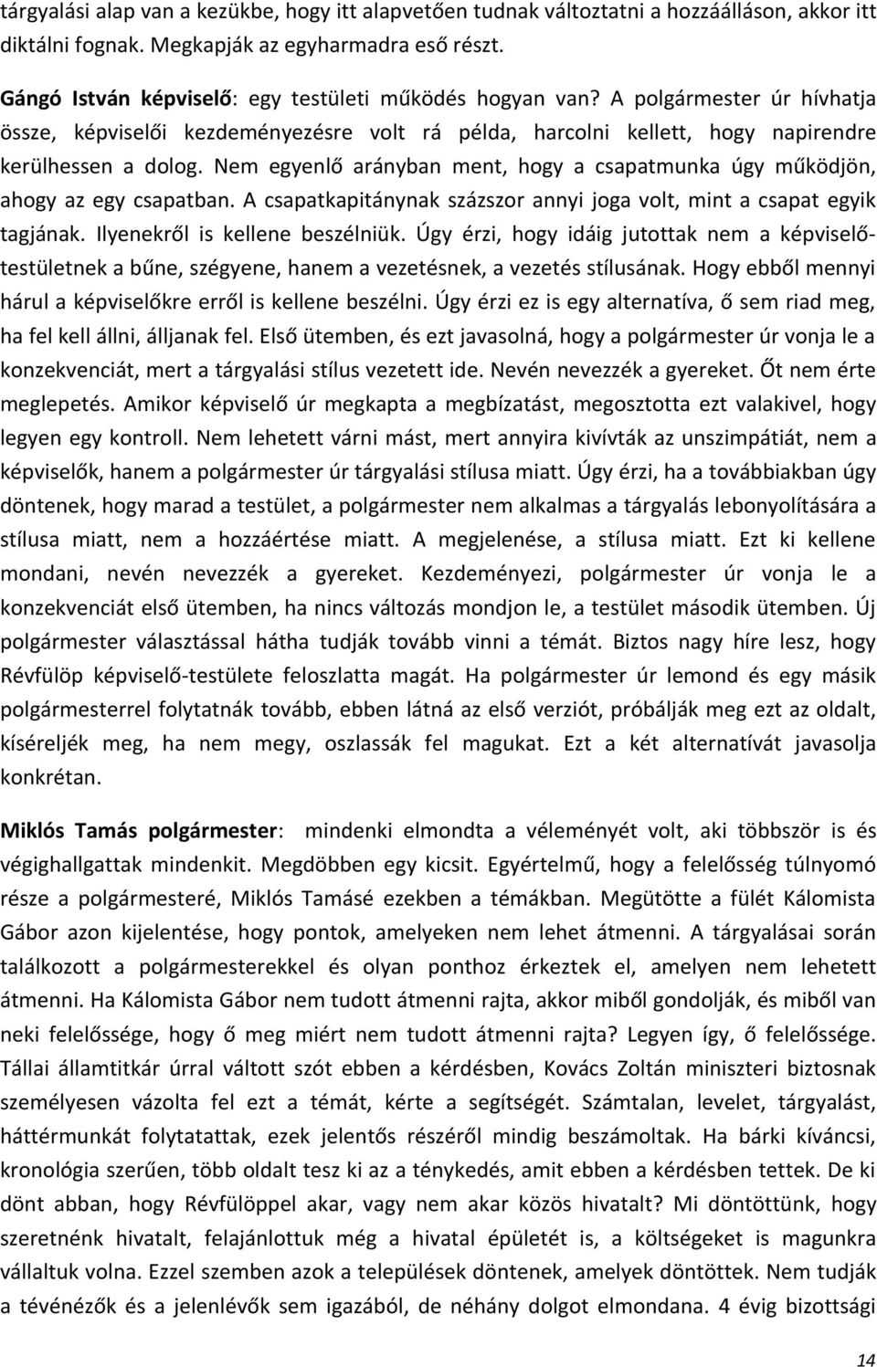 Nem egyenlő arányban ment, hogy a csapatmunka úgy működjön, ahogy az egy csapatban. A csapatkapitánynak százszor annyi joga volt, mint a csapat egyik tagjának. Ilyenekről is kellene beszélniük.